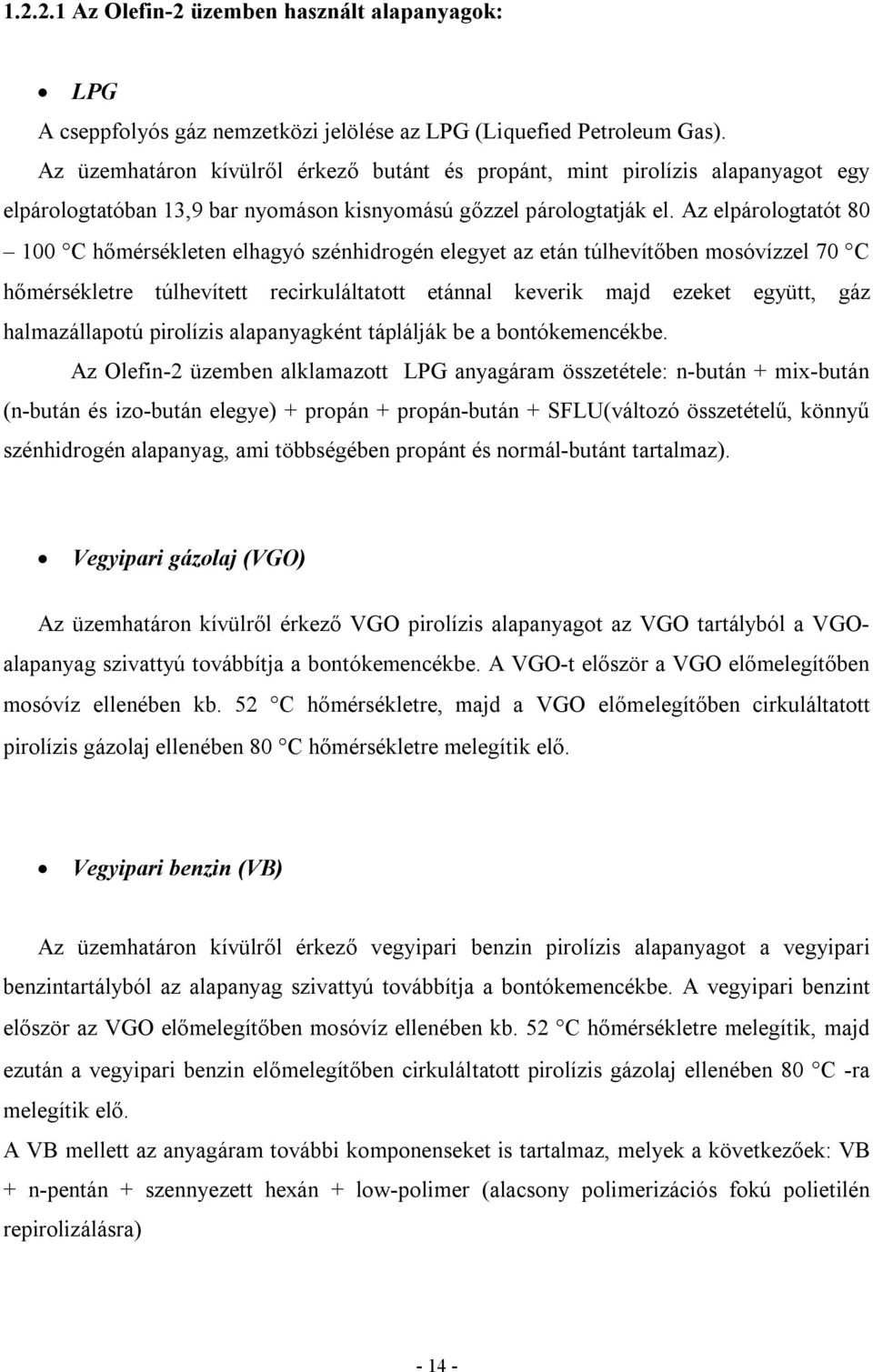 Az elpárologtatót 80 100 C hőmérsékleten elhagyó szénhidrogén elegyet az etán túlhevítőben mosóvízzel 70 C hőmérsékletre túlhevített recirkuláltatott etánnal keverik majd ezeket együtt, gáz