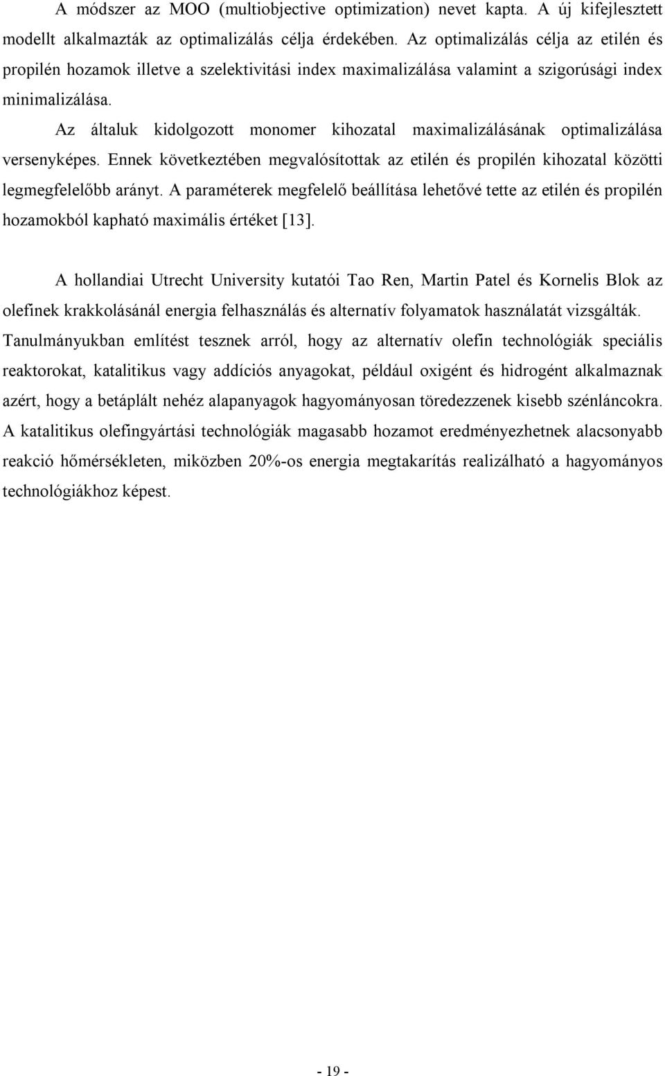 Az általuk kidolgozott monomer kihozatal maximalizálásának optimalizálása versenyképes. Ennek következtében megvalósítottak az etilén és propilén kihozatal közötti legmegfelelőbb arányt.