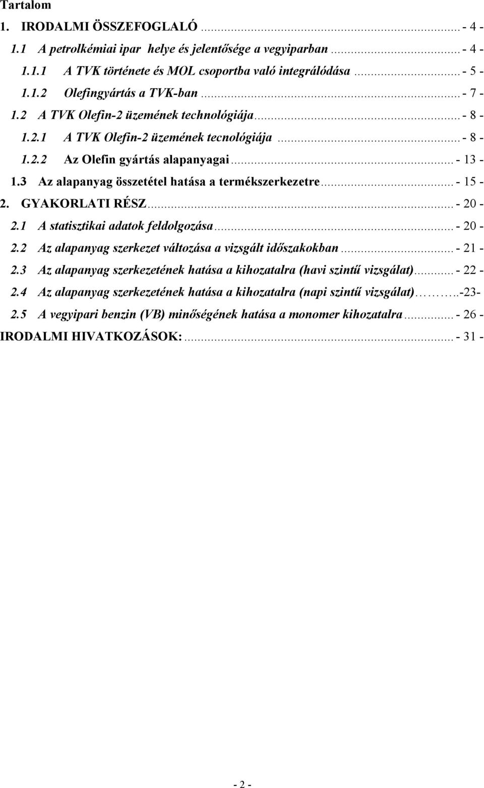 3 Az alapanyag összetétel hatása a termékszerkezetre... - 15-2. GYAKORLATI RÉSZ... - 20-2.1 A statisztikai adatok feldolgozása... - 20-2.2 Az alapanyag szerkezet változása a vizsgált időszakokban.