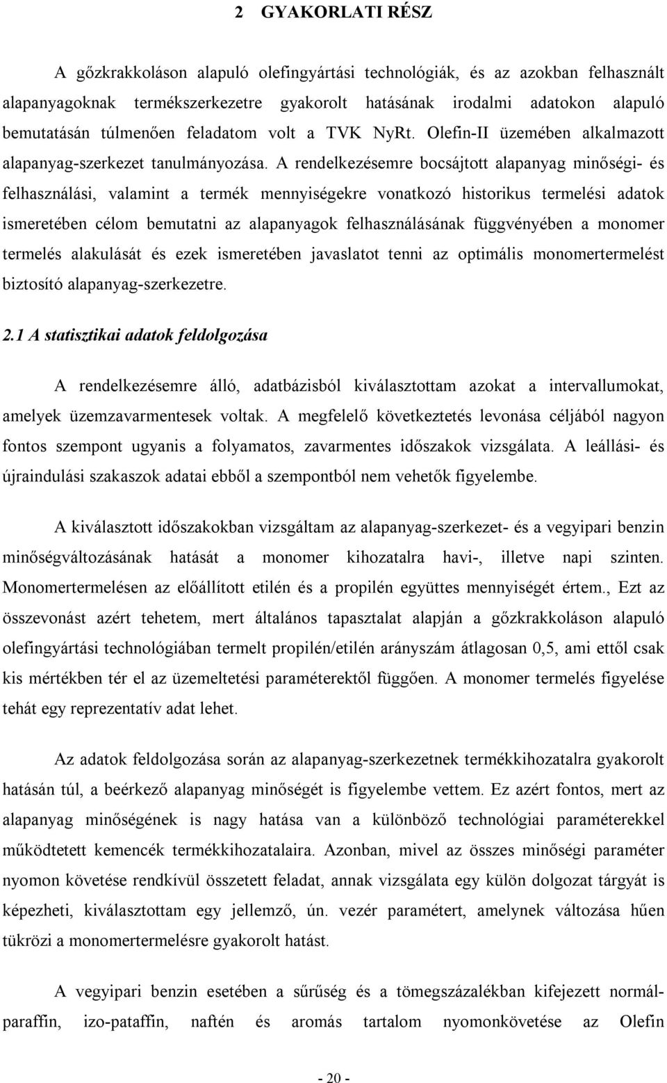 A rendelkezésemre bocsájtott alapanyag minőségi- és felhasználási, valamint a termék mennyiségekre vonatkozó historikus termelési adatok ismeretében célom bemutatni az alapanyagok felhasználásának