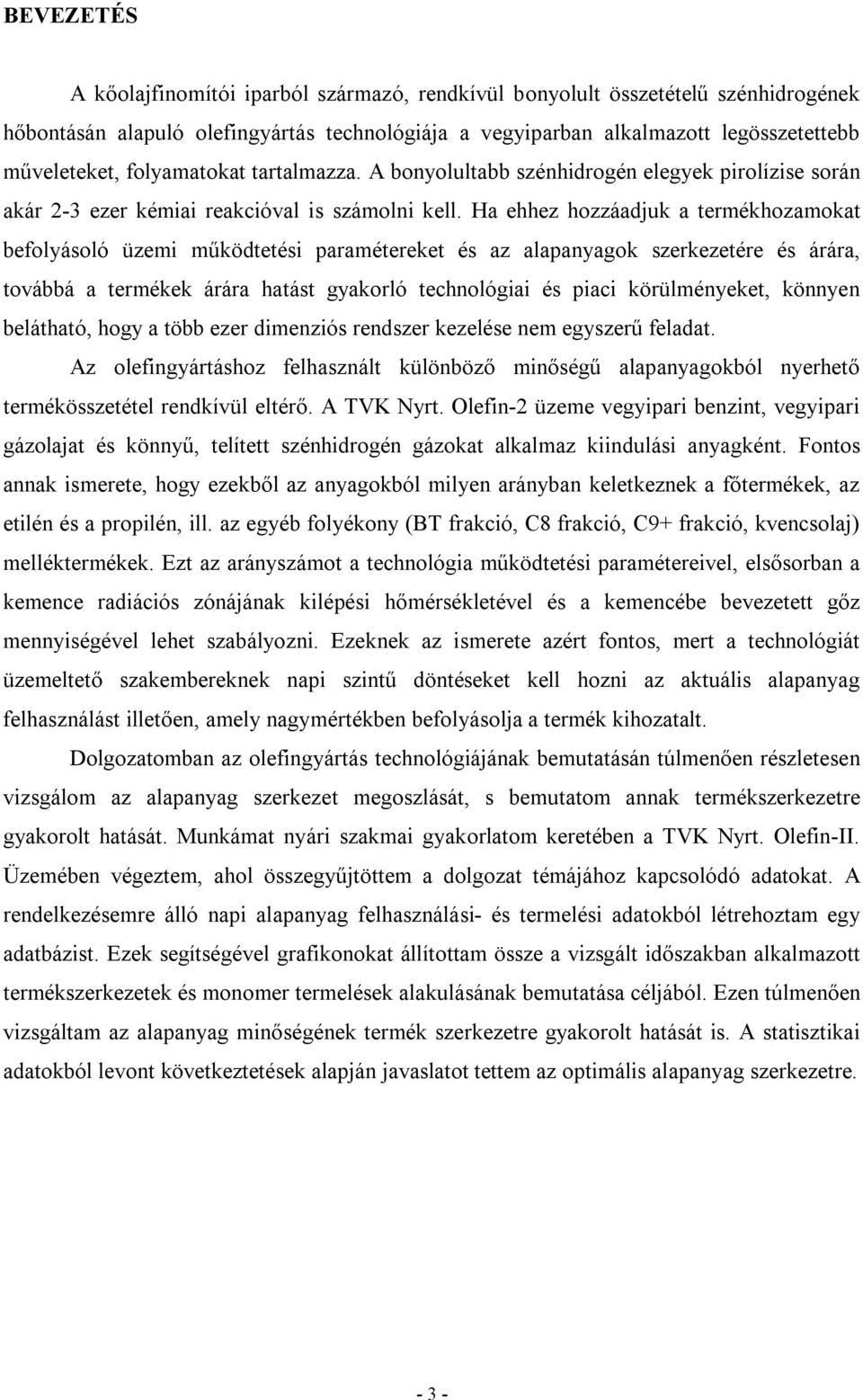 Ha ehhez hozzáadjuk a termékhozamokat befolyásoló üzemi működtetési paramétereket és az alapanyagok szerkezetére és árára, továbbá a termékek árára hatást gyakorló technológiai és piaci