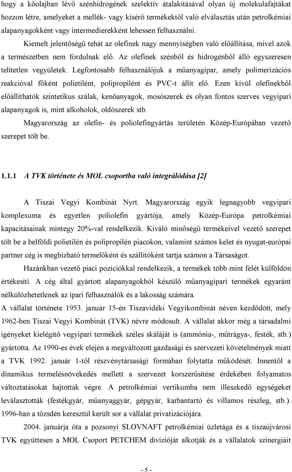 Az olefinek szénből és hidrogénből álló egyszeresen telítetlen vegyületek.