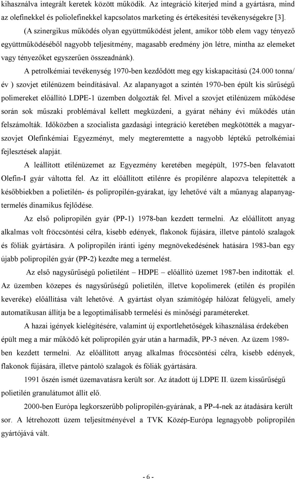 összeadnánk). A petrolkémiai tevékenység 1970-ben kezdődött meg egy kiskapacitású (24.000 tonna/ év ) szovjet etilénüzem beindításával.