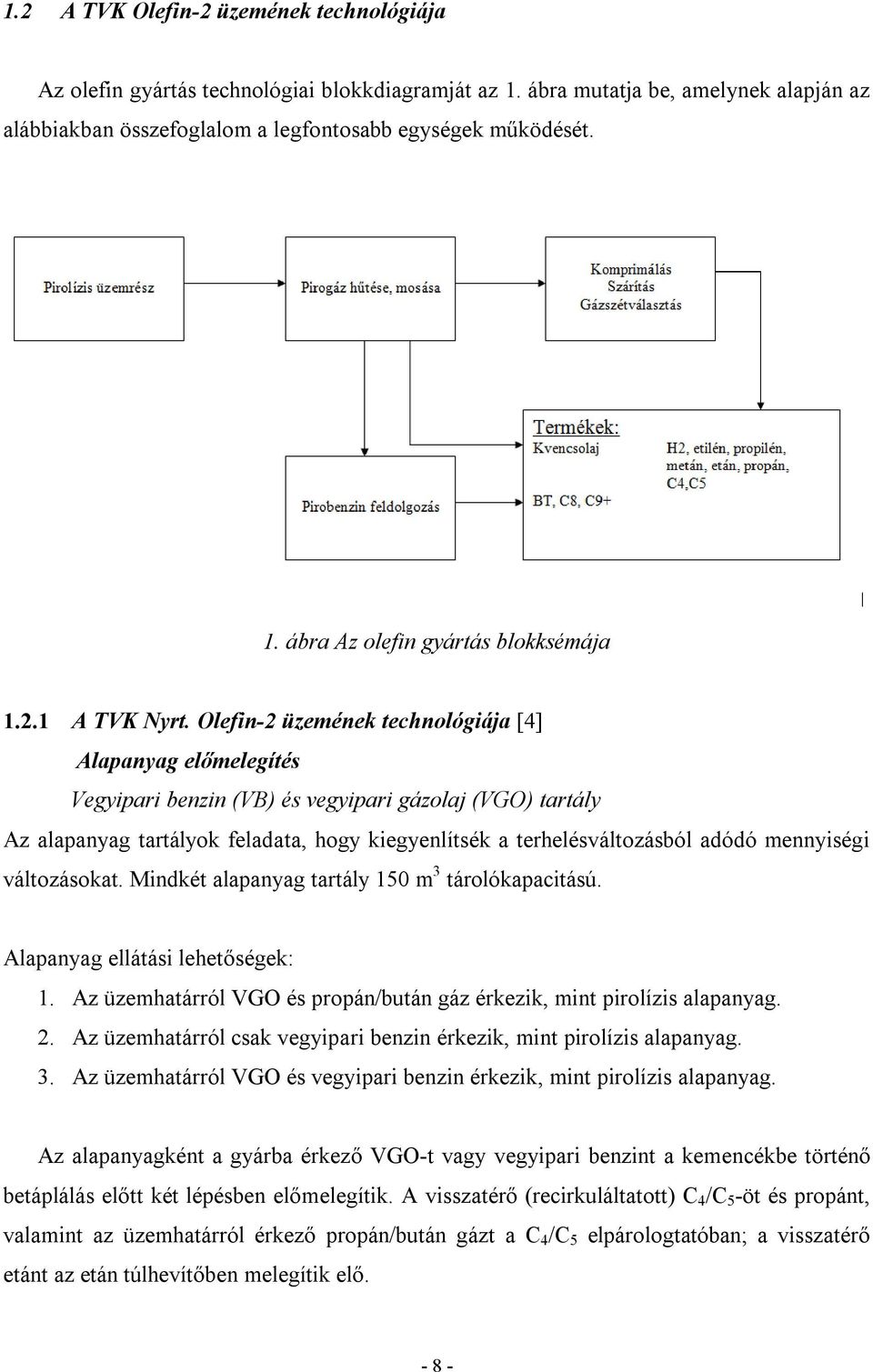 Olefin-2 üzemének technológiája [4] Alapanyag előmelegítés Vegyipari benzin (VB) és vegyipari gázolaj (VGO) tartály Az alapanyag tartályok feladata, hogy kiegyenlítsék a terhelésváltozásból adódó