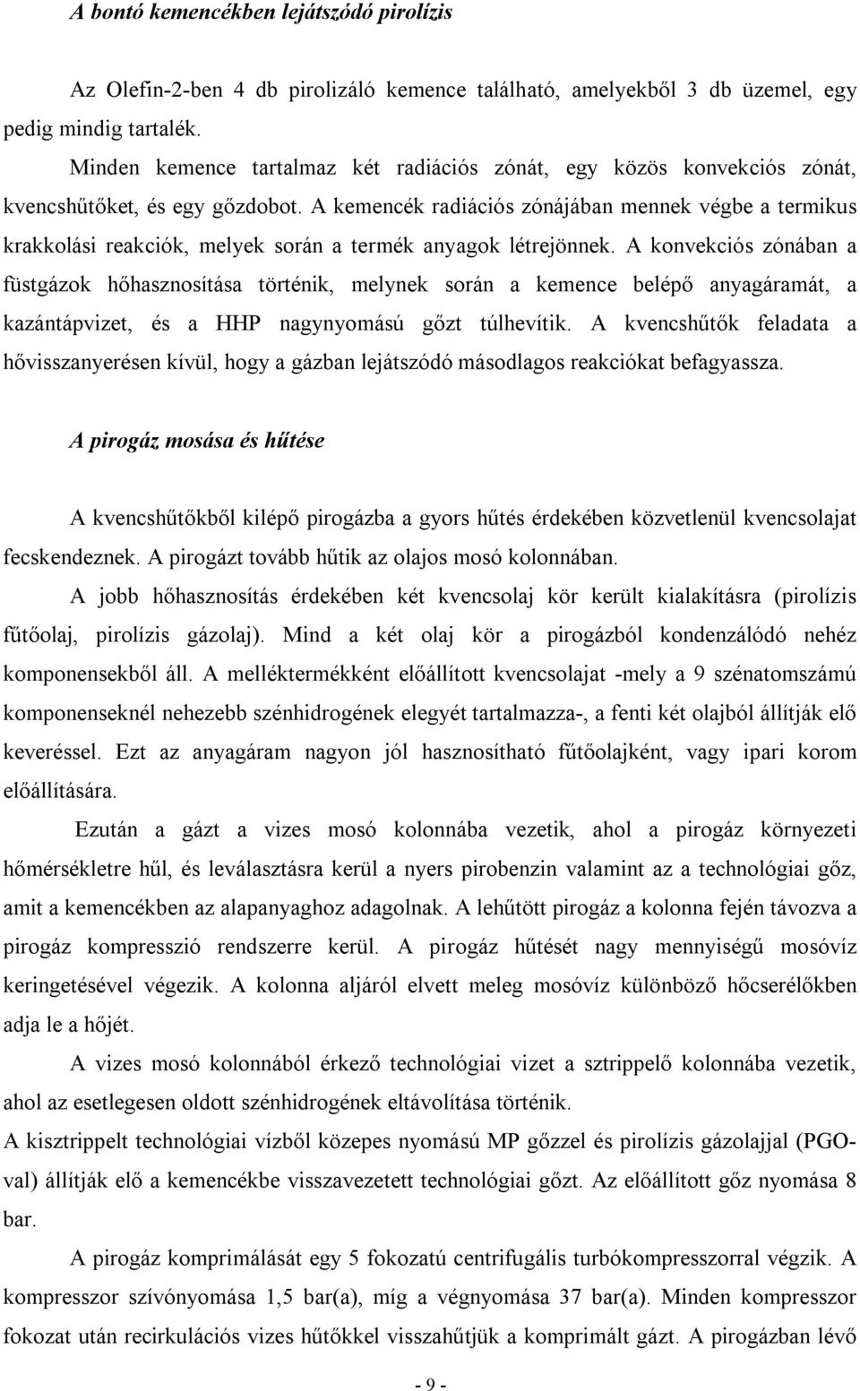 A kemencék radiációs zónájában mennek végbe a termikus krakkolási reakciók, melyek során a termék anyagok létrejönnek.