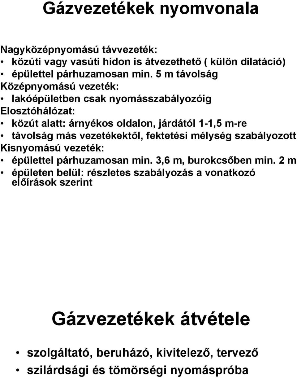 távolság más vezetékektől, fektetési mélység szabályozott Kisnyomású vezeték: épülettel párhuzamosan min. 3,6 m, burokcsőben min.