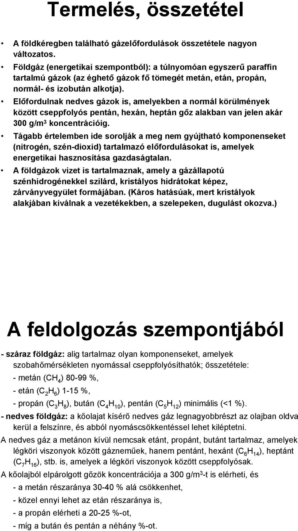 Előfordulnak nedves gázok is, amelyekben a normál körülmények között cseppfolyós pentán, hexán, heptán gőz alakban van jelen akár 300 g/m 3 koncentrációig.