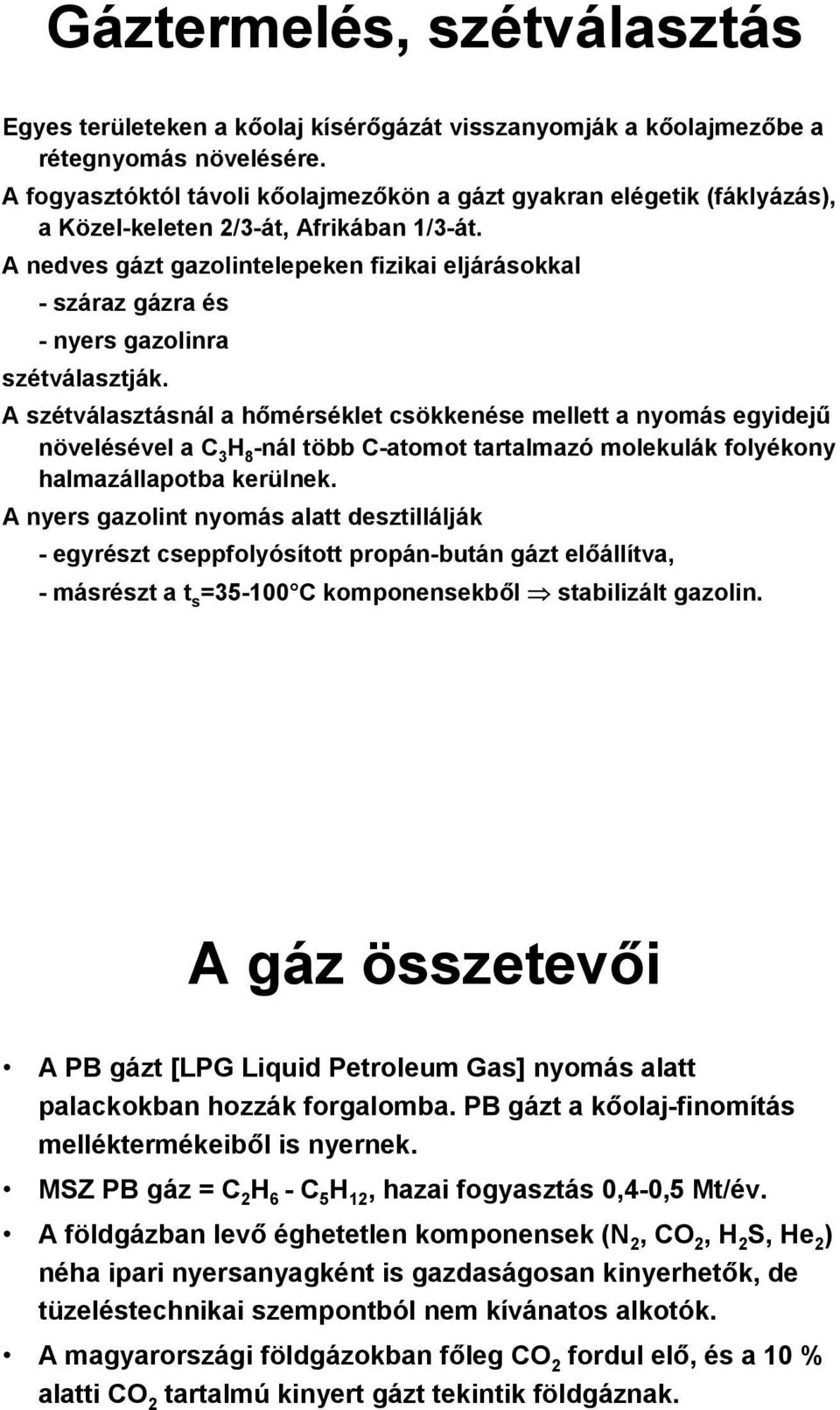 A nedves gázt gazolintelepeken fizikai eljárásokkal - száraz gázra és - nyers gazolinra szétválasztják.