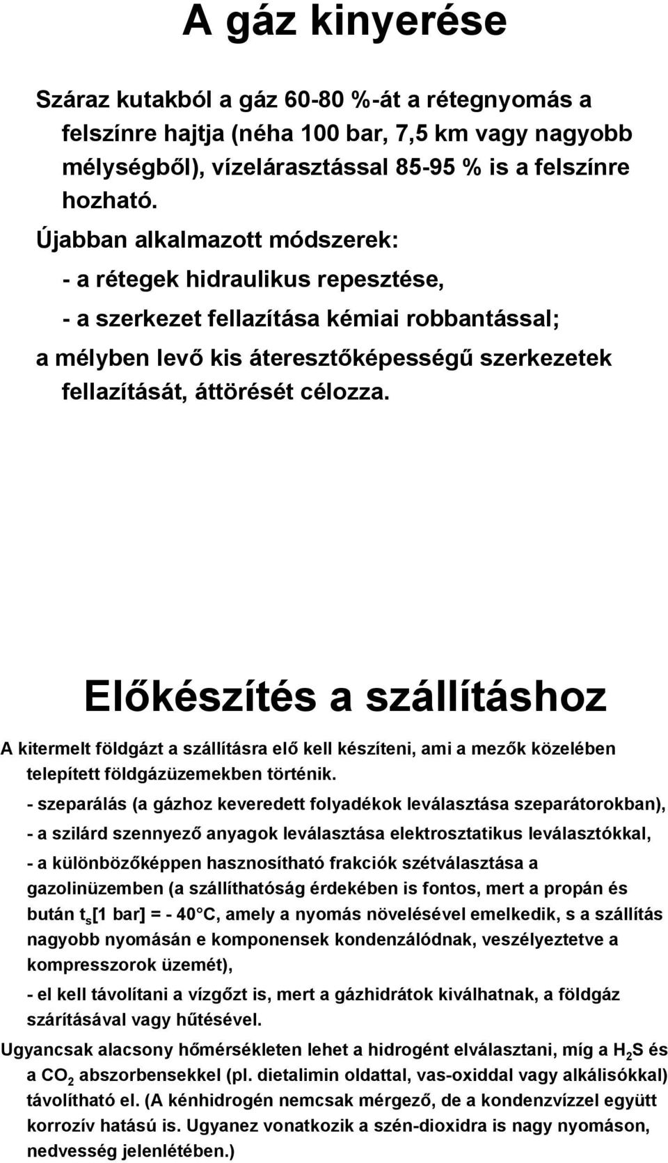 Előkészítés a szállításhoz A kitermelt földgázt a szállításra elő kell készíteni, ami a mezők közelében telepített földgázüzemekben történik.