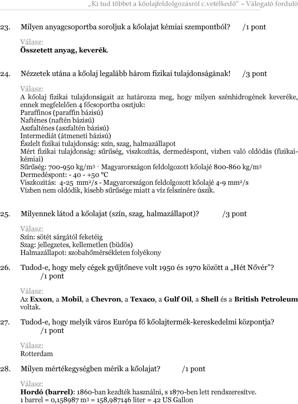 Aszfalténes (aszfaltén bázisú) Intermediát (átmeneti bázisú) Észlelt fizikai tulajdonság: szín, szag, halmazállapot Mért fizikai tulajdonság: sűrűség, viszkozítás, dermedéspont, vizben való oldódás