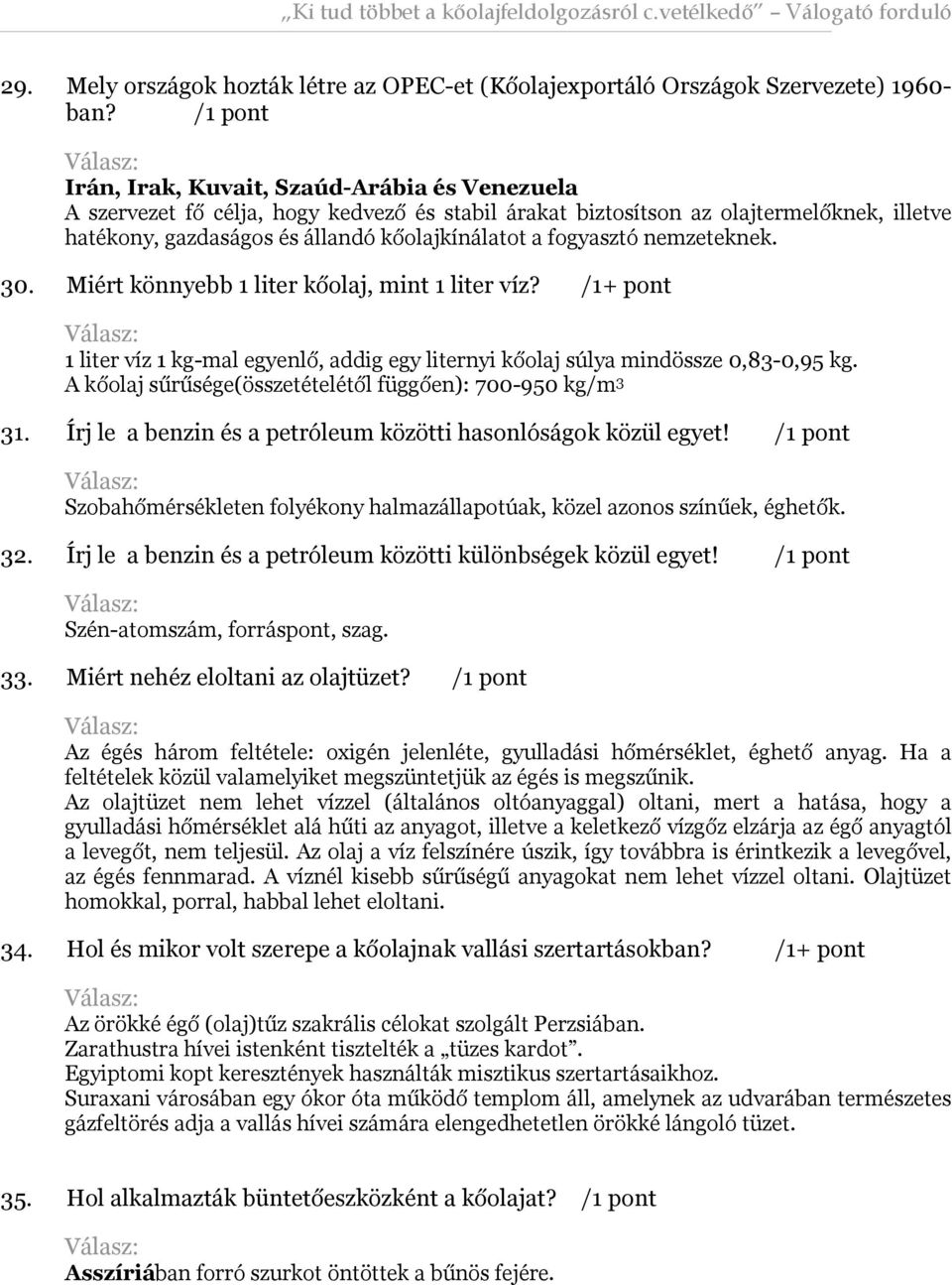 fogyasztó nemzeteknek. 30. Miért könnyebb 1 liter kőolaj, mint 1 liter víz? /1+ pont 1 liter víz 1 kg-mal egyenlő, addig egy liternyi kőolaj súlya mindössze 0,83-0,95 kg.