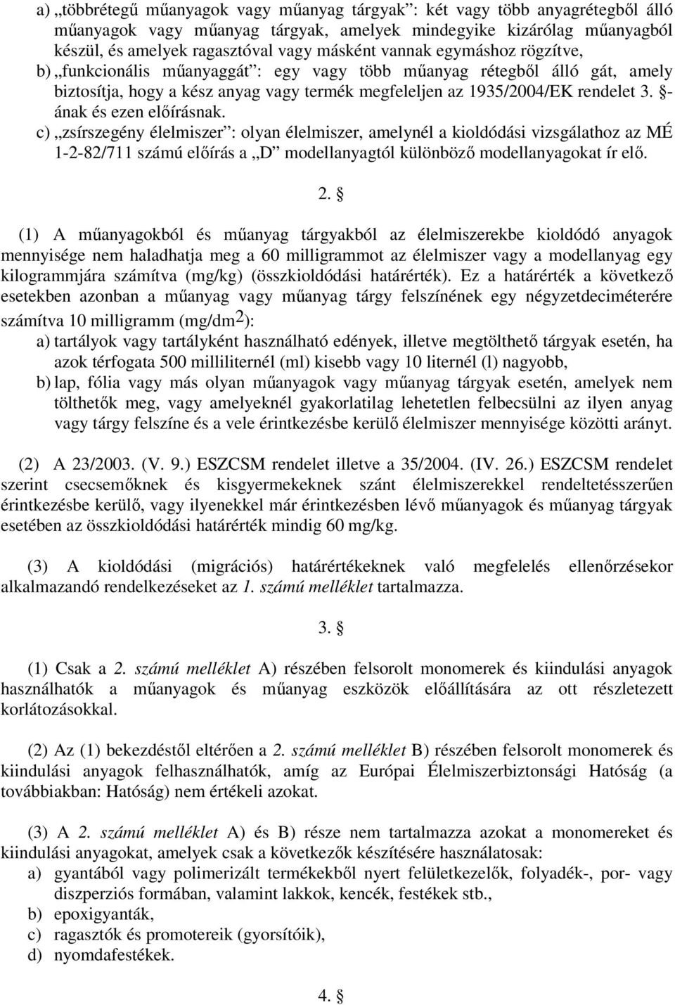 - ának és ezen előírásnak. c) zsírszegény élelmiszer : olyan élelmiszer, amelynél a kioldódási vizsgálathoz az MÉ 1-2-82/711 számú előírás a D modellanyagtól különböző modellanyagokat ír elő. 2.