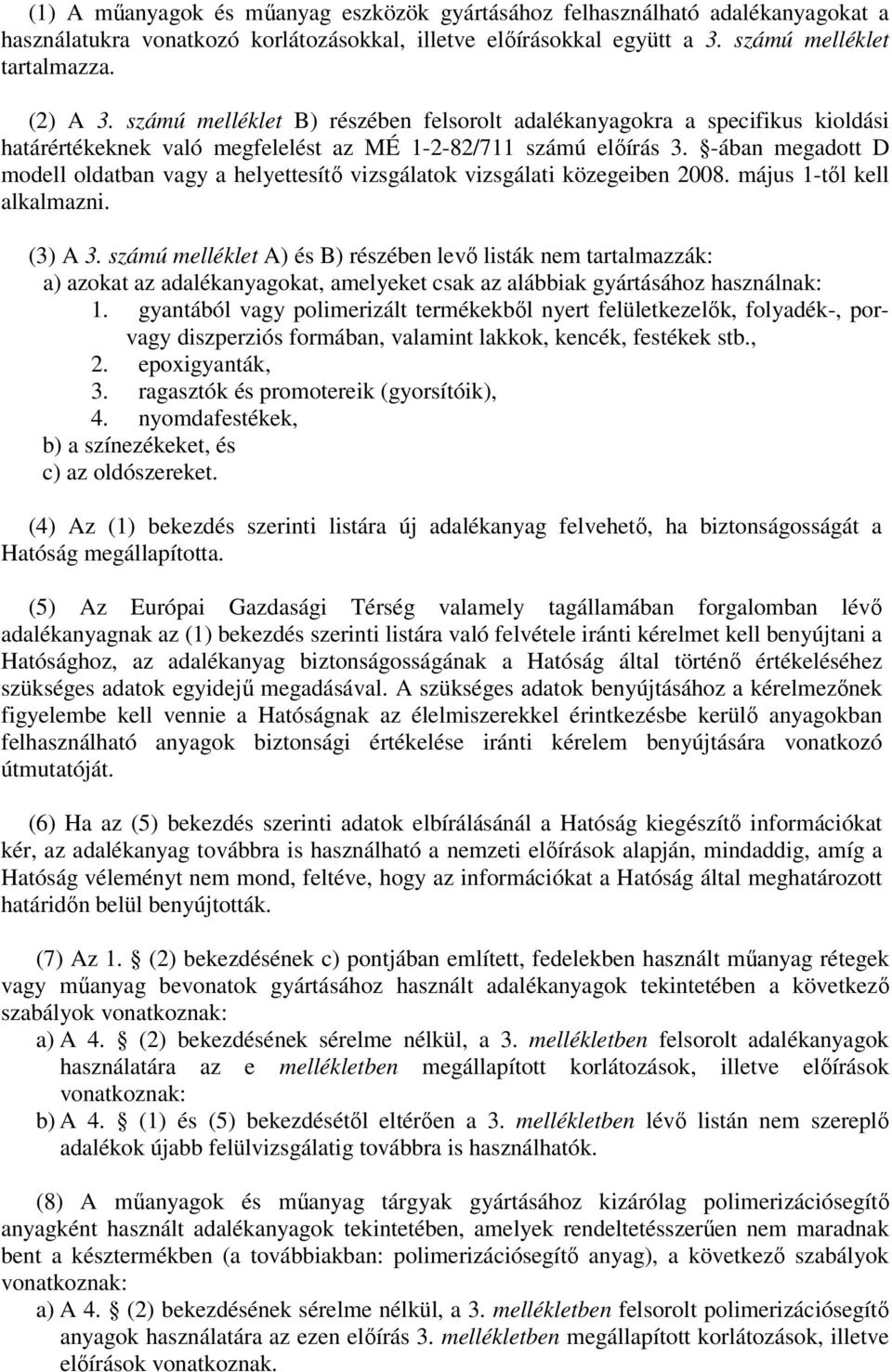 -ában megadott D modell oldatban vagy a helyettesítő vizsgálatok vizsgálati közegeiben 2008. május 1-től kell alkalmazni. (3) A 3.