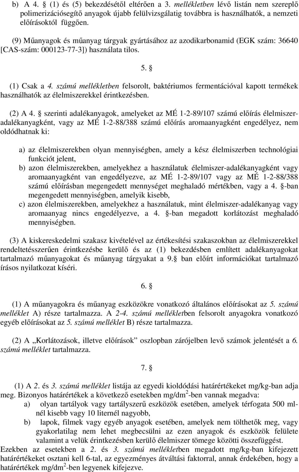 számú mellékletben felsorolt, baktériumos fermentációval kapott termékek használhatók az élelmiszerekkel érintkezésben. (2) A 4.