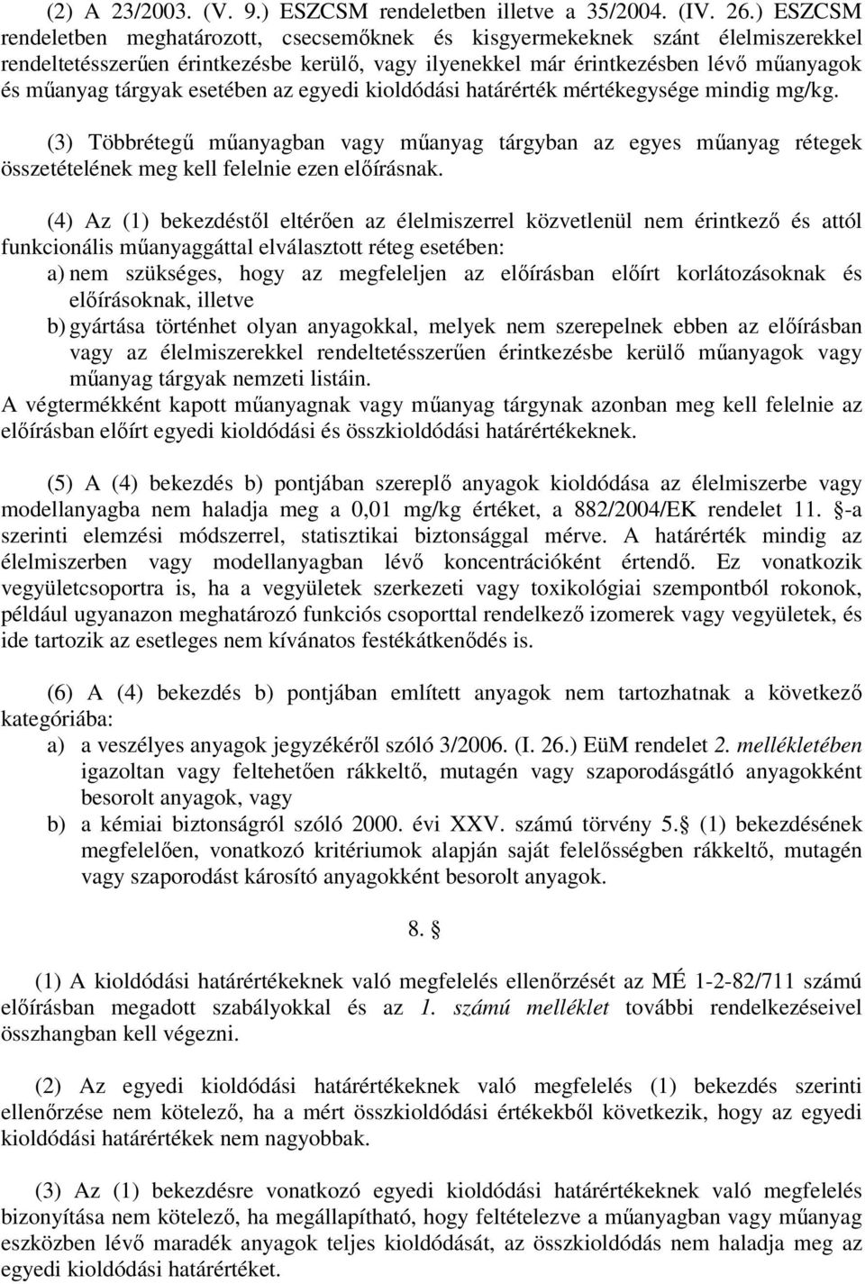 esetében az egyedi kioldódási határérték mértékegysége mindig mg/kg. (3) Többrétegű műanyagban vagy műanyag tárgyban az egyes műanyag rétegek összetételének meg kell felelnie ezen előírásnak.