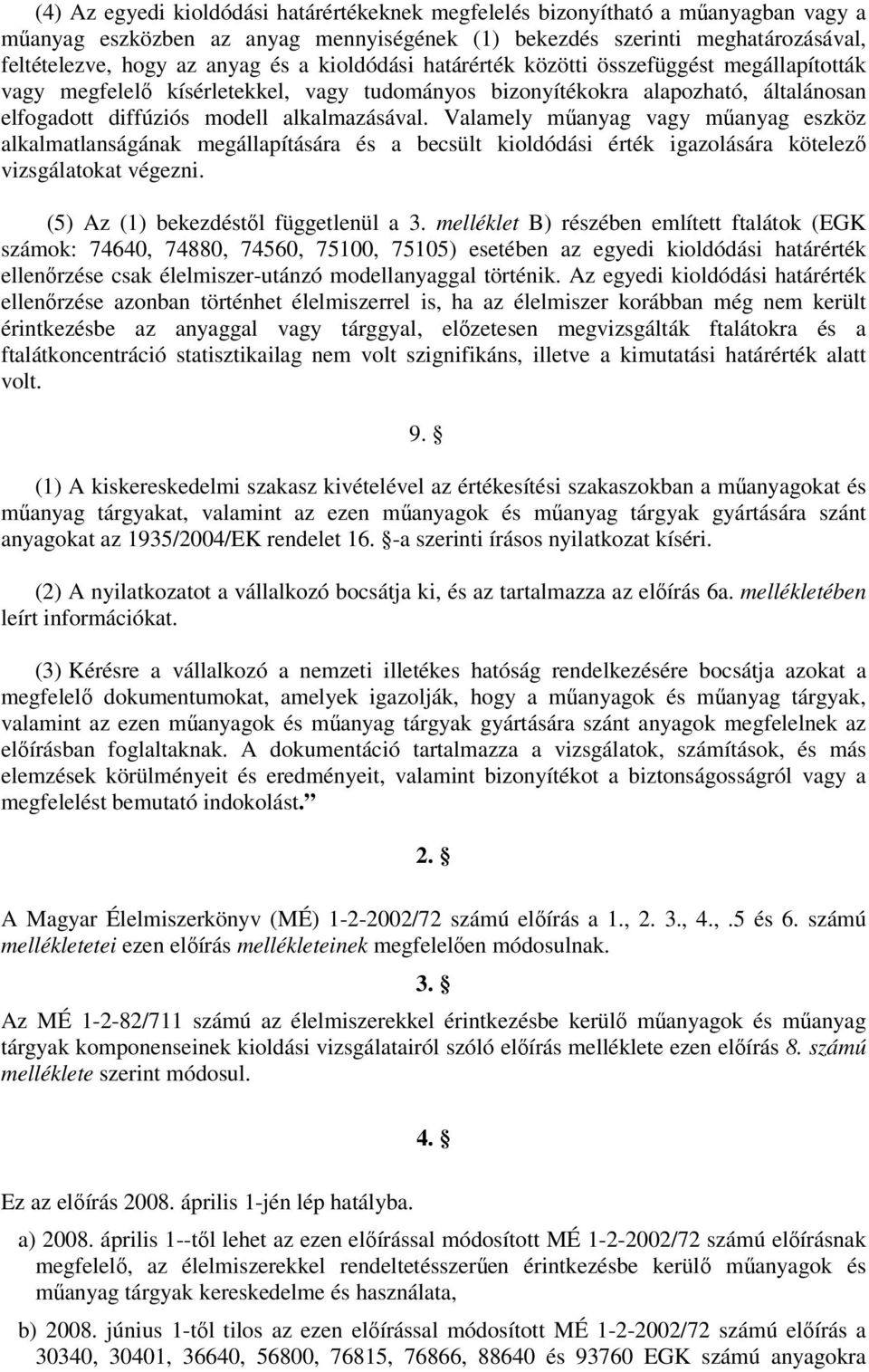 Valamely műanyag vagy műanyag eszköz alkalmatlanságának megállapítására és a becsült kioldódási érték igazolására kötelező vizsgálatokat végezni. (5) Az (1) bekezdéstől függetlenül a 3.