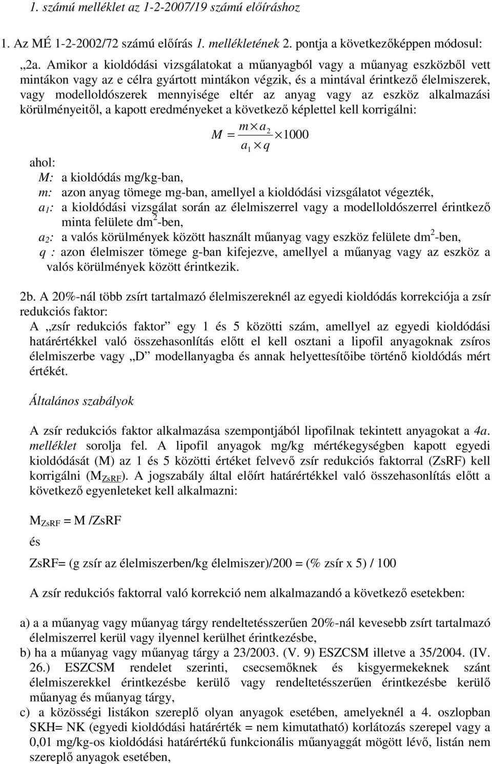 eltér az anyag vagy az eszköz alkalmazási körülményeitől, a kapott eredményeket a következő képlettel kell korrigálni: m a M = 2 1000 a1 q ahol: M: a kioldódás mg/kg-ban, m: azon anyag tömege mg-ban,