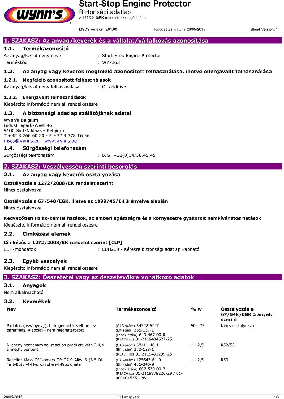 3. A biztonsági adatlap szállítójának adatai Wynn's Belgium Industriepark-West 46 9100 Sint-Niklaas - Belgium T +32 3 766 60 20 - F +32 3 778 16 56 msds@wynns.eu - www.wynns.be 1.4. Sürgősségi telefonszám Sürgősségi telefonszám : BIG: +32(0)14/58.