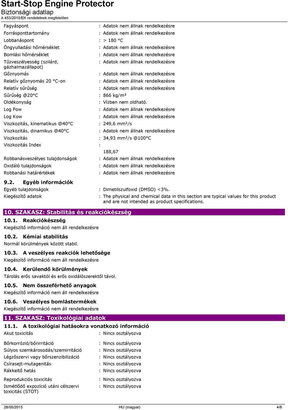 határértékek 9.2. Egyéb információk : 866 kg/m³ : Vízben nem oldható. : 249,6 mm²/s : 34,93 mm²/s @100 C 188,67 Egyéb tulajdonságok : Dimetilszulfoxid (DMSO) <3%. Kiegészítő adatok 10.