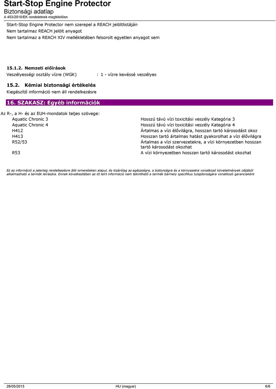 SZAKASZ: Egyéb információk Az R-, a H- és az EUH-mondatok teljes szövege: Aquatic Chronic 3 Hosszú távú vízi toxicitási veszély Kategória 3 Aquatic Chronic 4 Hosszú távú vízi toxicitási veszély