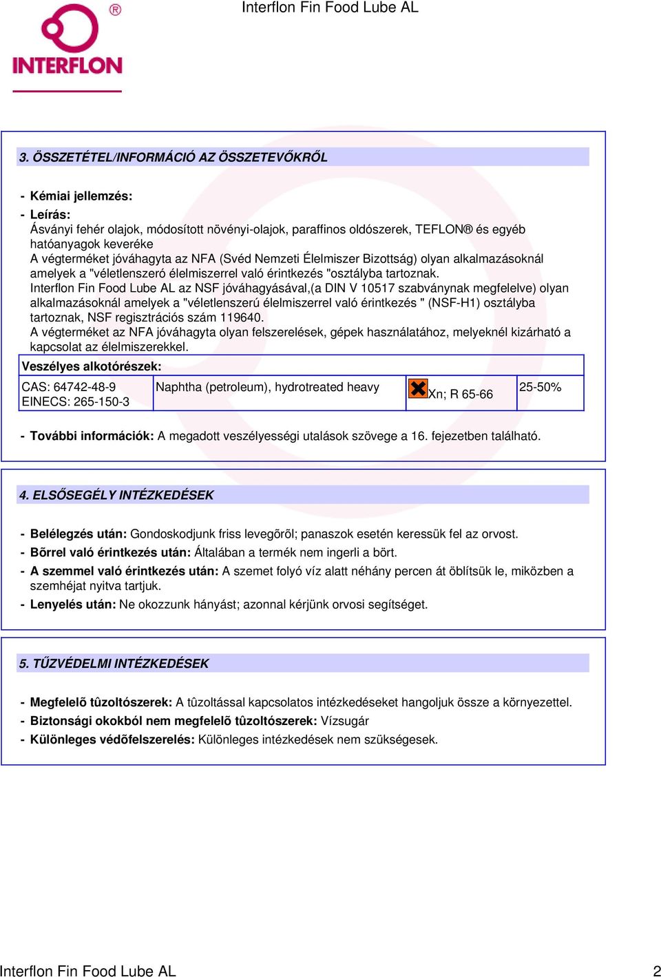 Interflon Fin Food Lube AL az NSF jóváhagyásával,(a DIN V 10517 szabványnak megfelelve) olyan alkalmazásoknál amelyek a "véletlenszerú élelmiszerrel való érintkezés " (NSF-H1) osztályba tartoznak,