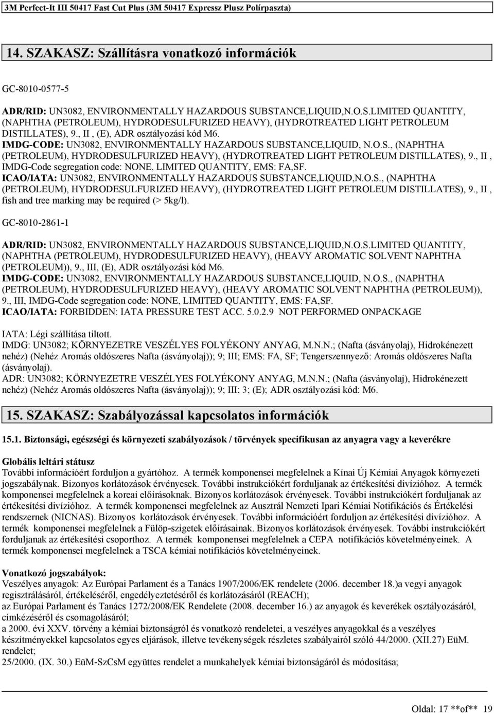 , II, IMDG-Code egregation code: NONE, LIMITED QUANTITY, EMS: FA,SF. ICAO/IATA: UN3082, ENVIRONMENTALLY HAZARDOUS SUBSTANCE,LIQUID,N.O.S., (NAPHTHA (PETROLEUM), HYDRODESULFURIZED HEAVY), (HYDROTREATED LIGHT PETROLEUM DISTILLATES), 9.