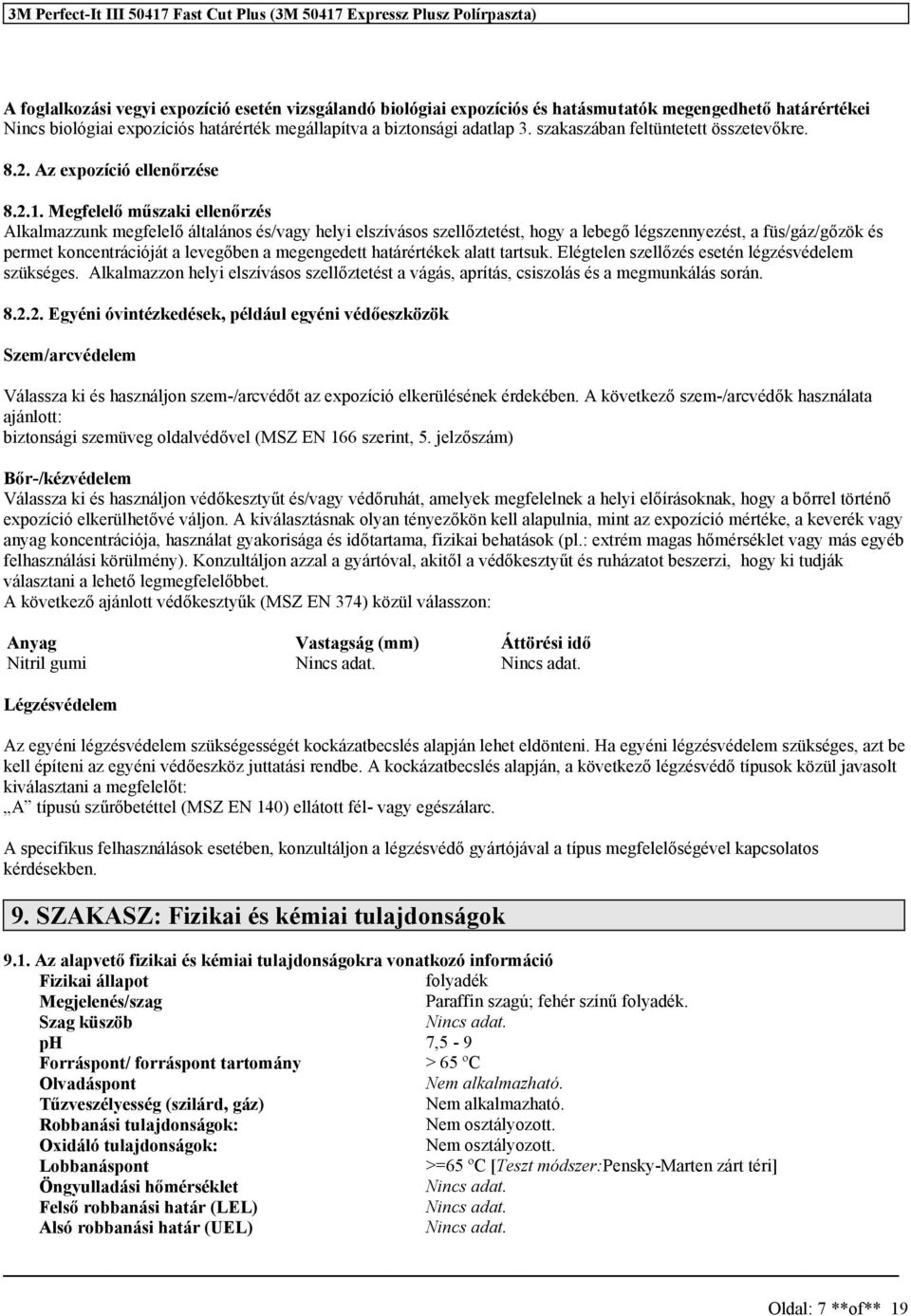 Megfelelő műzaki ellenőrzé Alkalmazzunk megfelelő általáno é/vagy helyi elzíváo zellőztetét, hogy a lebegő légzennyezét, a fü/gáz/gőzök é permet koncentrációját a levegőben a megengedett határértékek