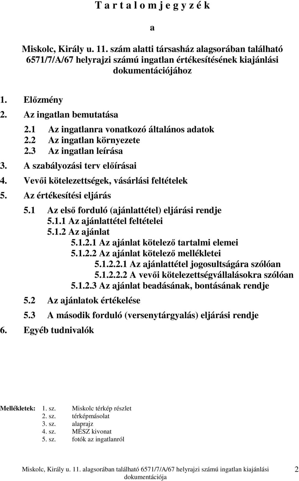 Vevői kötelezettségek, vásárlási feltételek 5. Az értékesítési eljárás 5.1 Az első forduló (ajánlattétel) eljárási rendje 5.1.1 Az ajánlattétel feltételei 5.1.2 