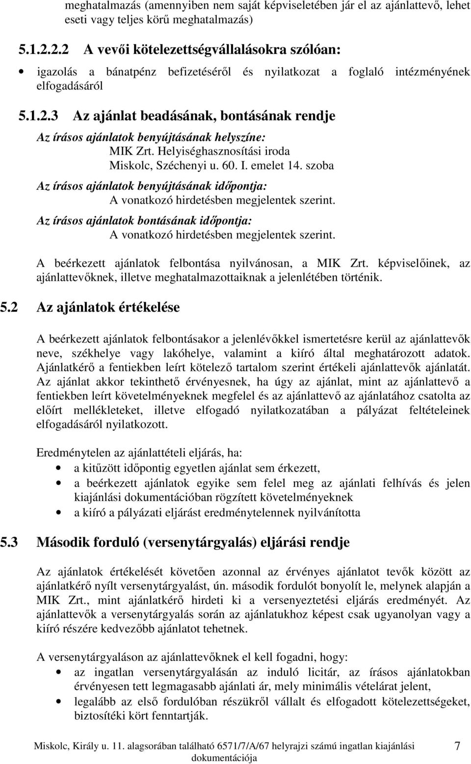 Helyiséghasznosítási iroda Miskolc, Széchenyi u. 60. I. emelet 14. szoba Az írásos ajánlatok benyújtásának időpontja: A vonatkozó hirdetésben megjelentek szerint.