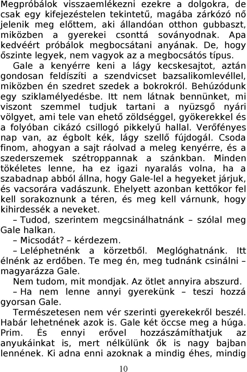 Gale a kenyérre keni a lágy kecskesajtot, aztán gondosan feldíszíti a szendvicset bazsalikomlevéllel, miközben én szedret szedek a bokrokról. Behúzódunk egy sziklamélyedésbe.