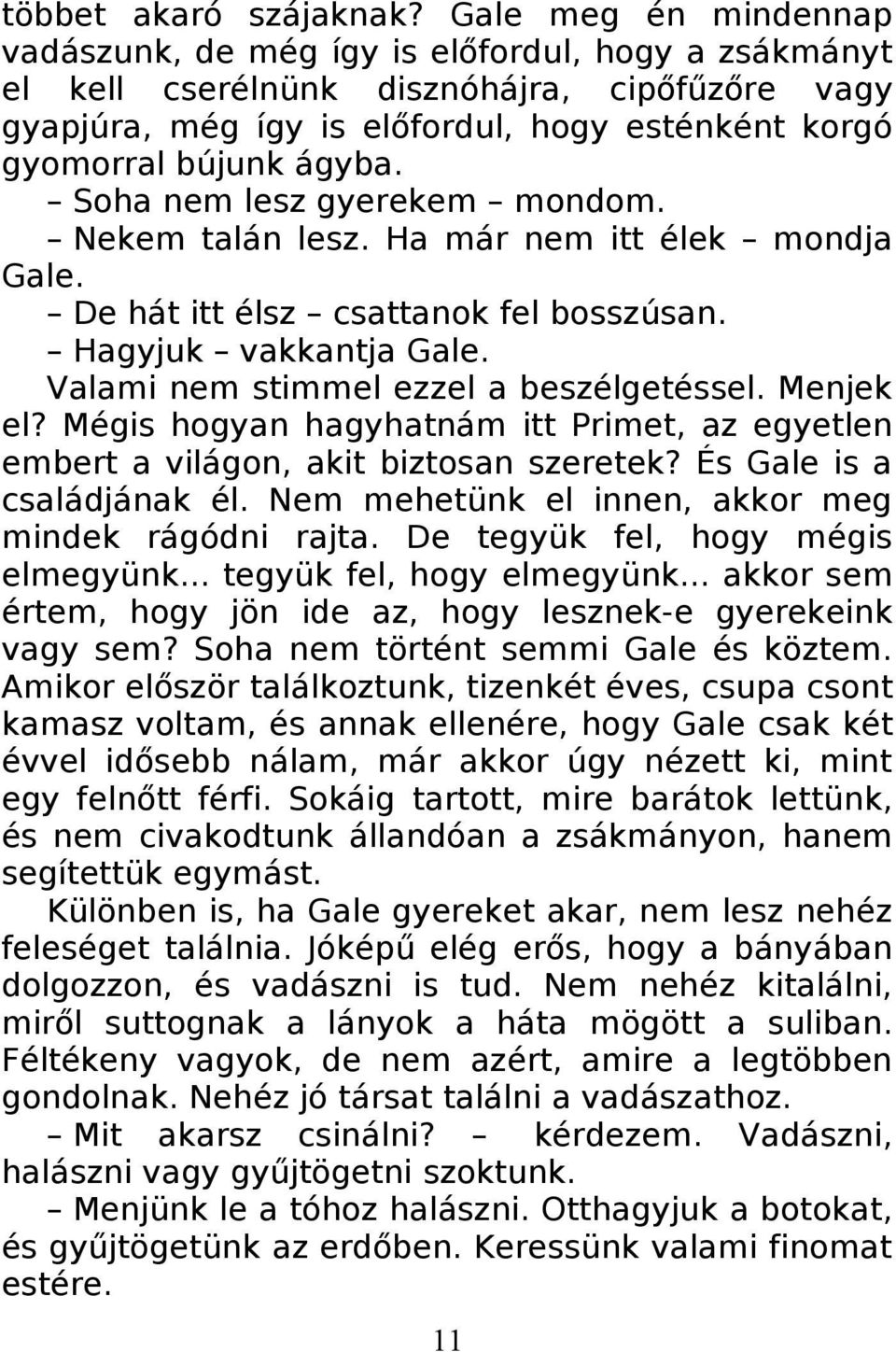 Soha nem lesz gyerekem mondom. Nekem talán lesz. Ha már nem itt élek mondja Gale. De hát itt élsz csattanok fel bosszúsan. Hagyjuk vakkantja Gale. Valami nem stimmel ezzel a beszélgetéssel. Menjek el?