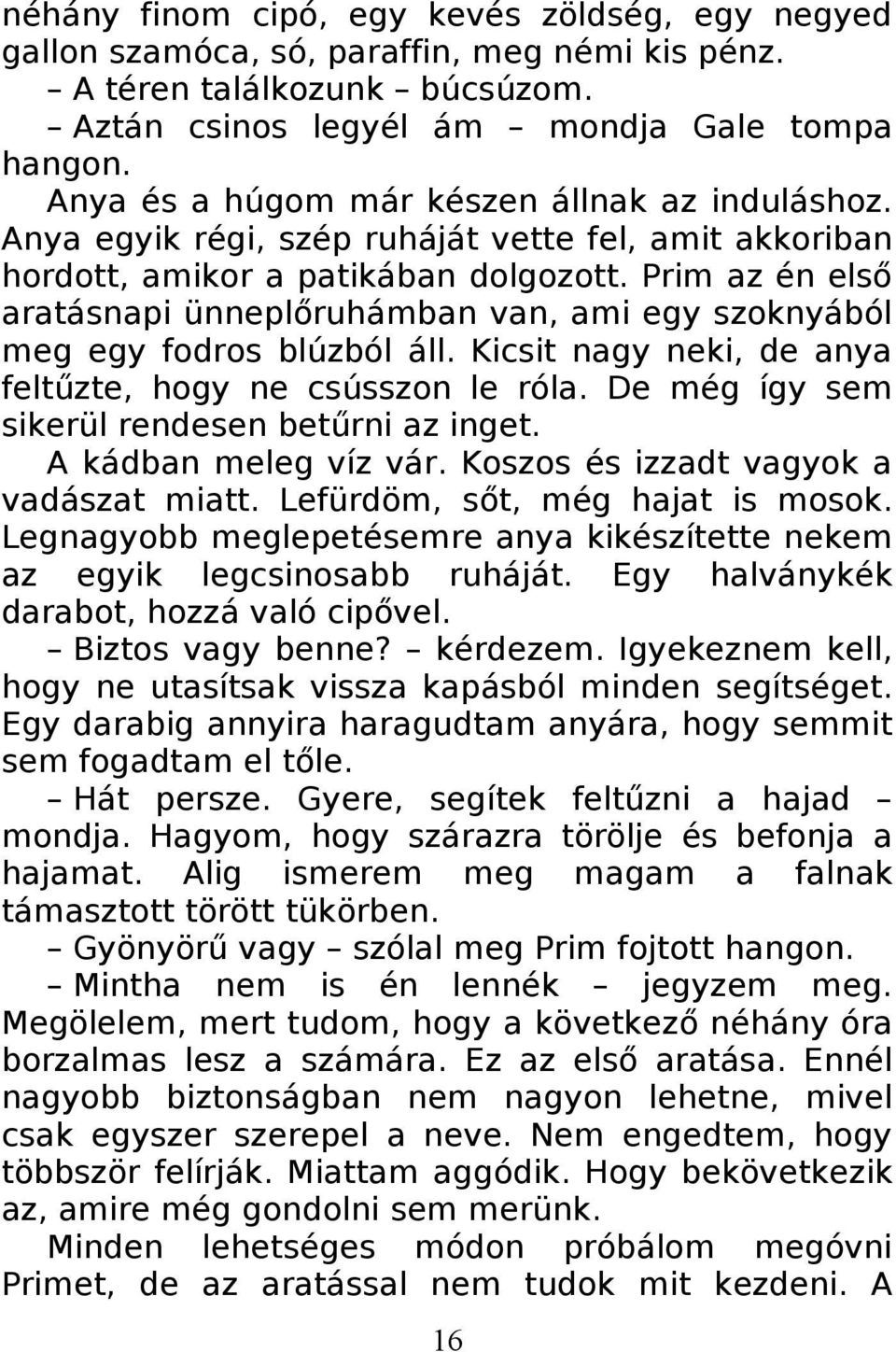 Prim az én első aratásnapi ünneplőruhámban van, ami egy szoknyából meg egy fodros blúzból áll. Kicsit nagy neki, de anya feltűzte, hogy ne csússzon le róla.