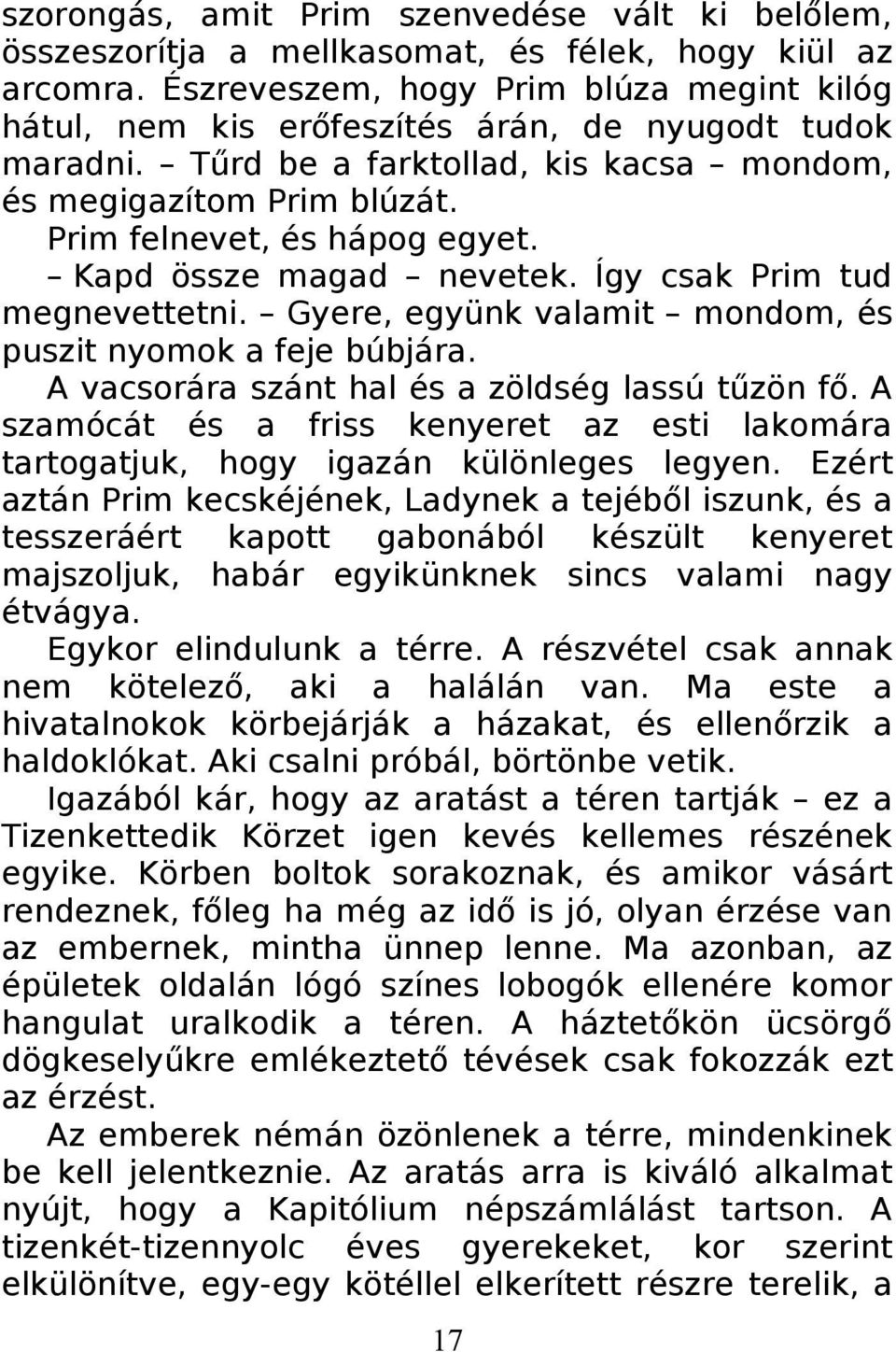 Kapd össze magad nevetek. Így csak Prim tud megnevettetni. Gyere, együnk valamit mondom, és puszit nyomok a feje búbjára. A vacsorára szánt hal és a zöldség lassú tűzön fő.