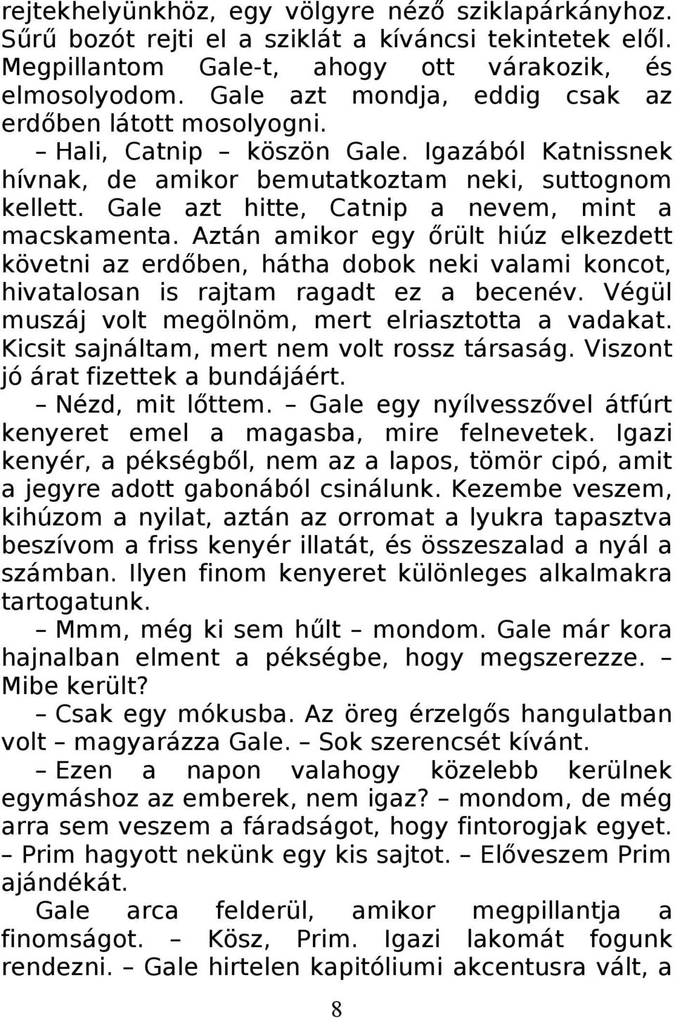 Gale azt hitte, Catnip a nevem, mint a macskamenta. Aztán amikor egy őrült hiúz elkezdett követni az erdőben, hátha dobok neki valami koncot, hivatalosan is rajtam ragadt ez a becenév.