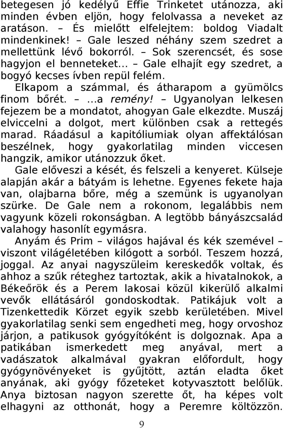 Elkapom a számmal, és átharapom a gyümölcs finom bőrét. a remény! Ugyanolyan lelkesen fejezem be a mondatot, ahogyan Gale elkezdte. Muszáj elviccelni a dolgot, mert különben csak a rettegés marad.