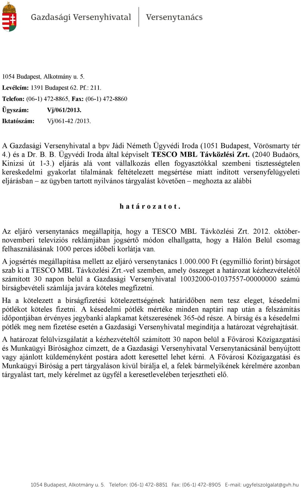 ) eljárás alá vont vállalkozás ellen fogyasztókkal szembeni tisztességtelen kereskedelmi gyakorlat tilalmának feltételezett megsértése miatt indított versenyfelügyeleti eljárásban az ügyben tartott