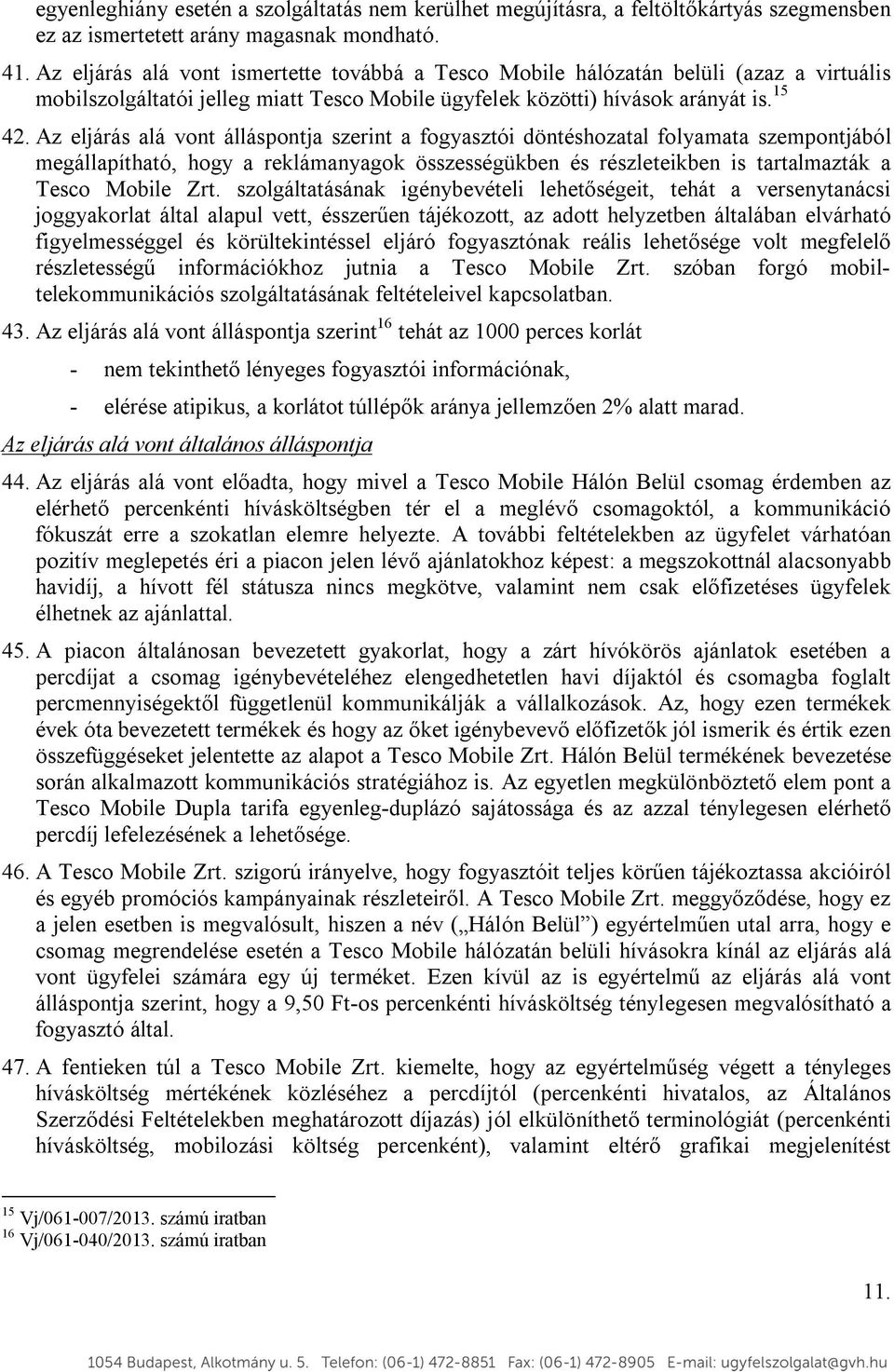 Az eljárás alá vont álláspontja szerint a fogyasztói döntéshozatal folyamata szempontjából megállapítható, hogy a reklámanyagok összességükben és részleteikben is tartalmazták a Tesco Mobile Zrt.