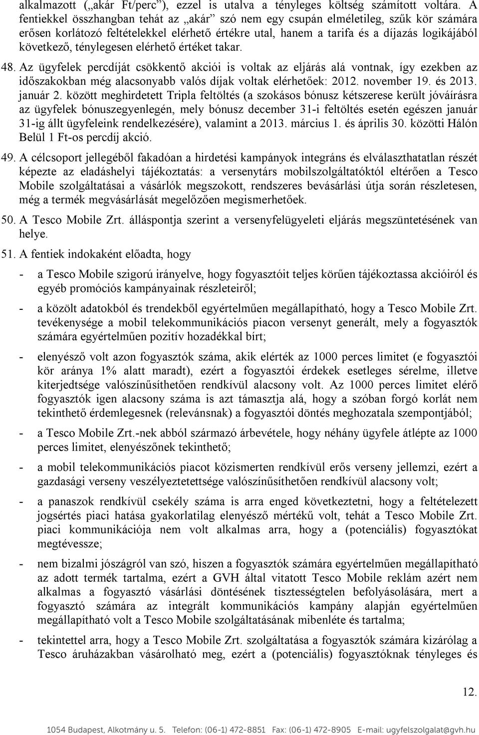 ténylegesen elérhető értéket takar. 48. Az ügyfelek percdíját csökkentő akciói is voltak az eljárás alá vontnak, így ezekben az időszakokban még alacsonyabb valós díjak voltak elérhetőek: 2012.