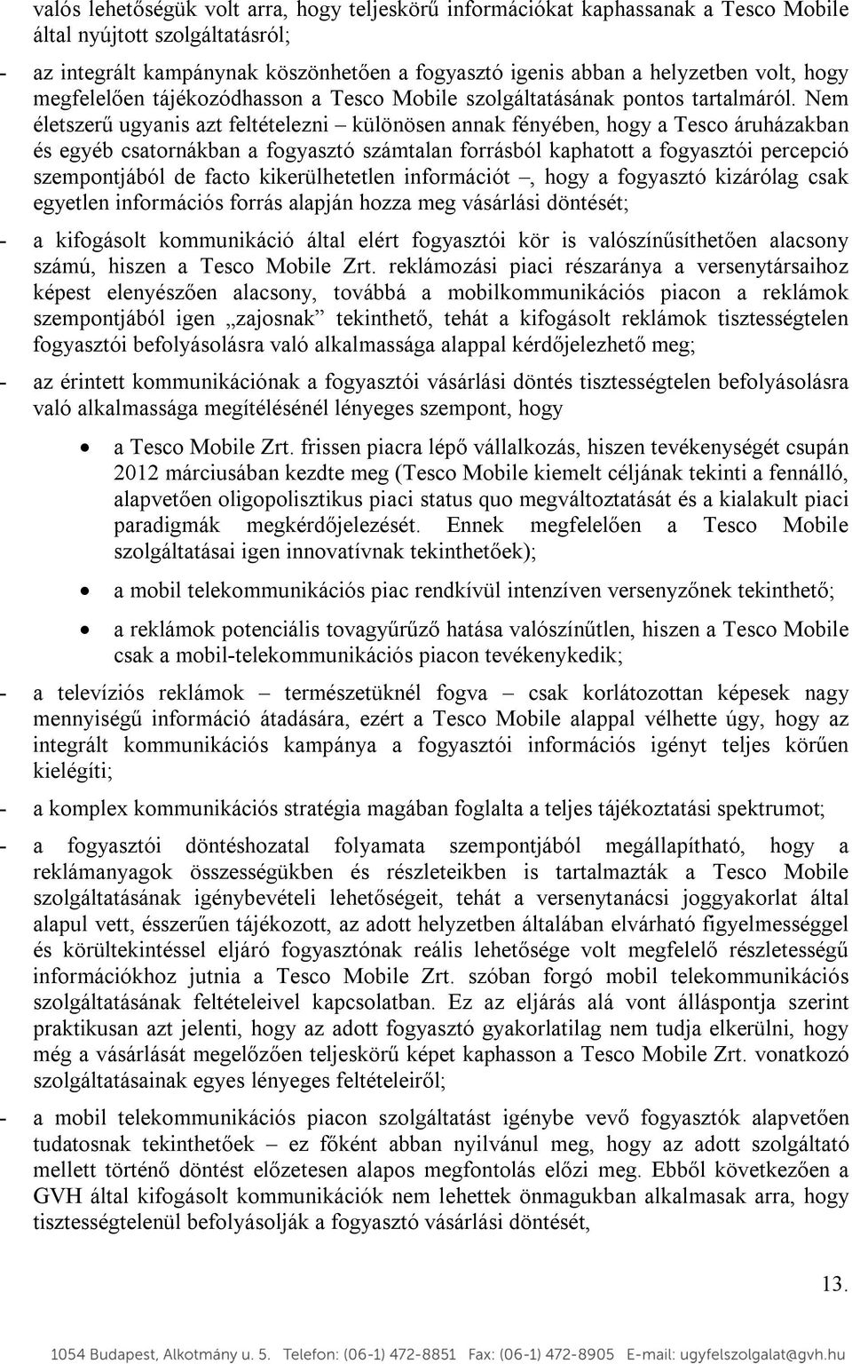 Nem életszerű ugyanis azt feltételezni különösen annak fényében, hogy a Tesco áruházakban és egyéb csatornákban a fogyasztó számtalan forrásból kaphatott a fogyasztói percepció szempontjából de facto