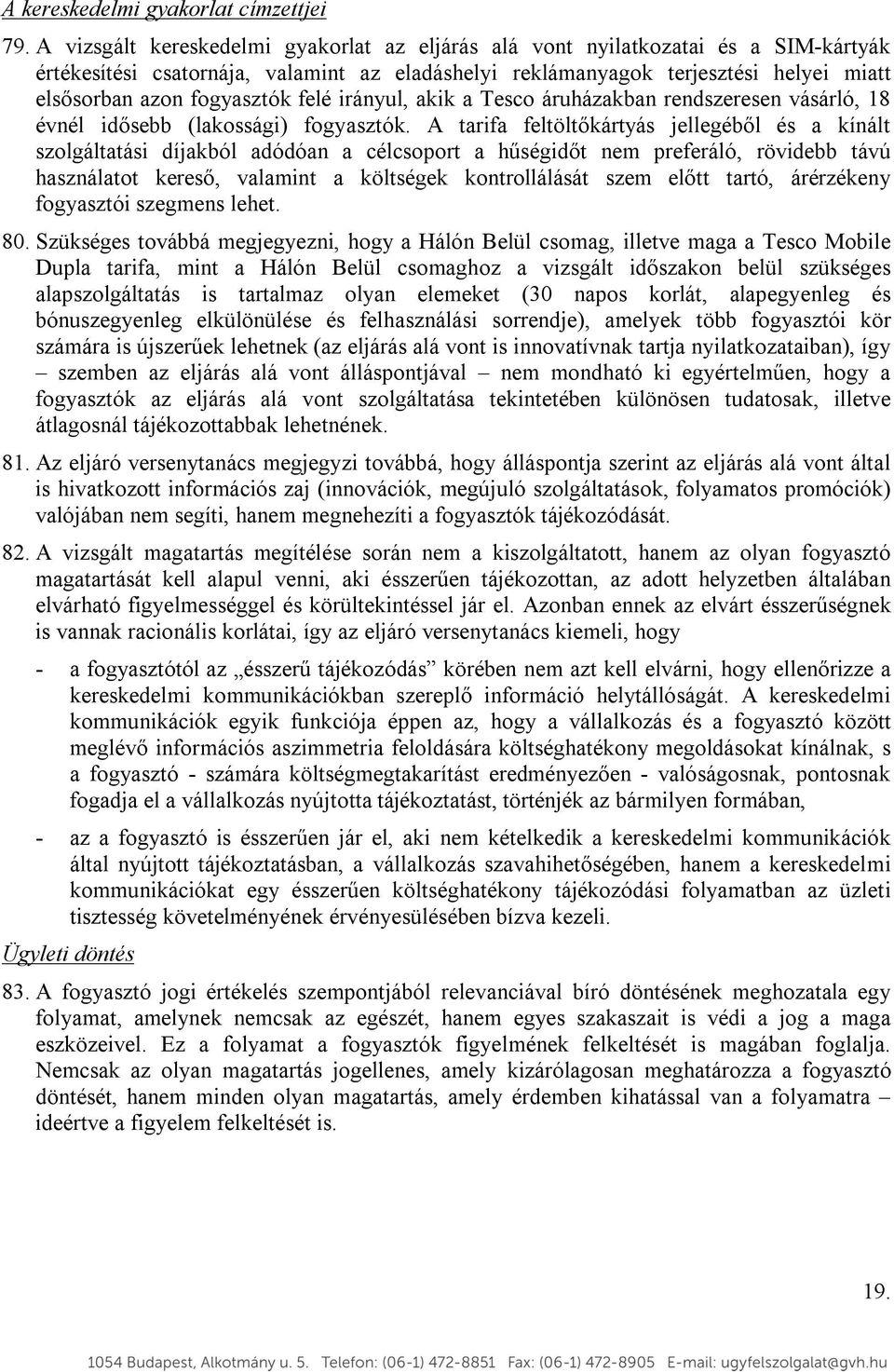 felé irányul, akik a Tesco áruházakban rendszeresen vásárló, 18 évnél idősebb (lakossági) fogyasztók.