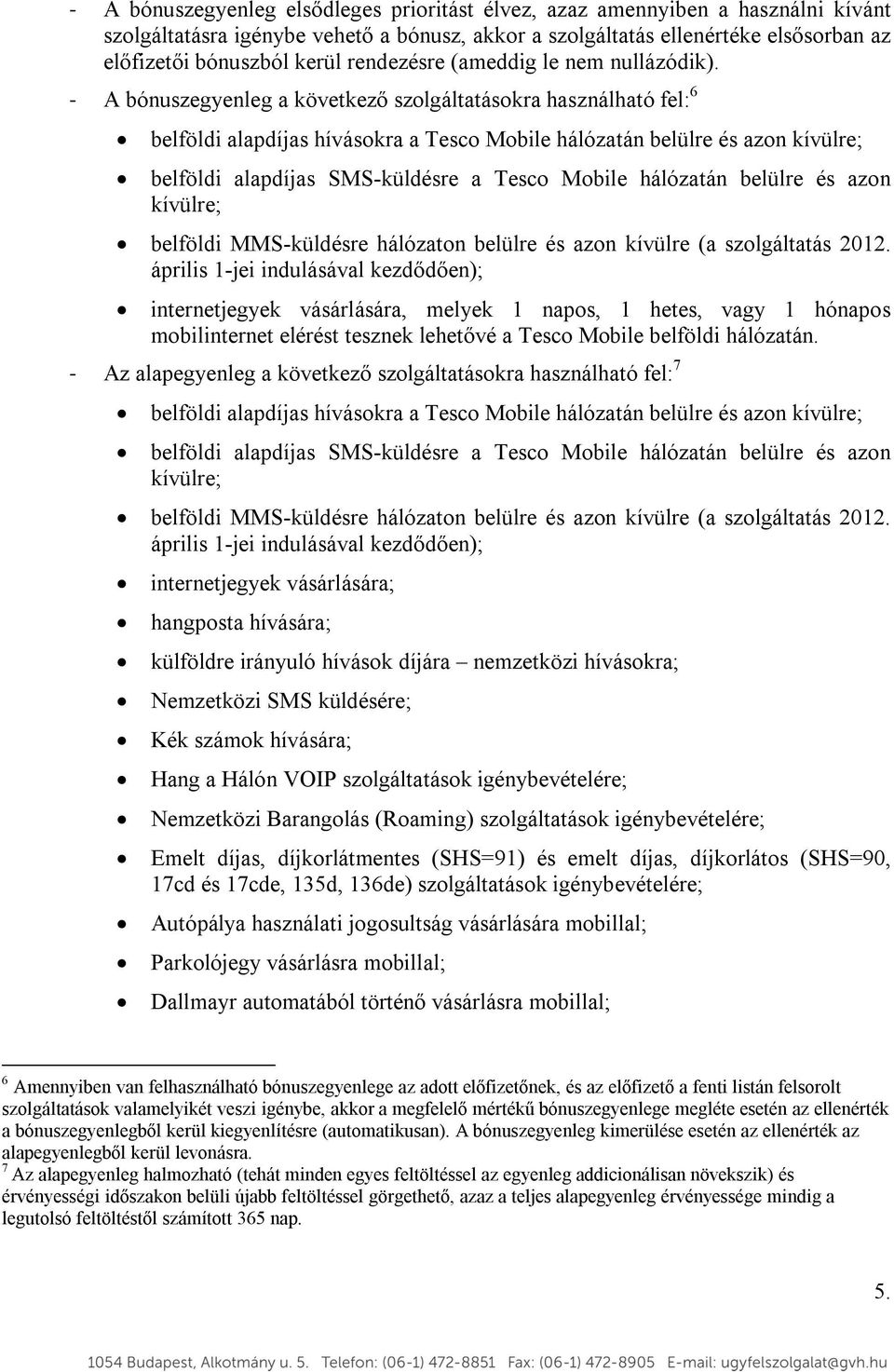 - A bónuszegyenleg a következő szolgáltatásokra használható fel: 6 belföldi alapdíjas hívásokra a Tesco Mobile hálózatán belülre és azon kívülre; belföldi alapdíjas SMS-küldésre a Tesco Mobile