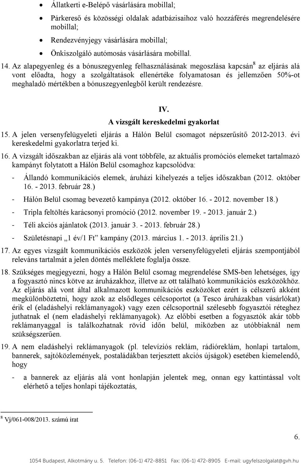 Az alapegyenleg és a bónuszegyenleg felhasználásának megoszlása kapcsán 8 az eljárás alá vont előadta, hogy a szolgáltatások ellenértéke folyamatosan és jellemzően 50%-ot meghaladó mértékben a