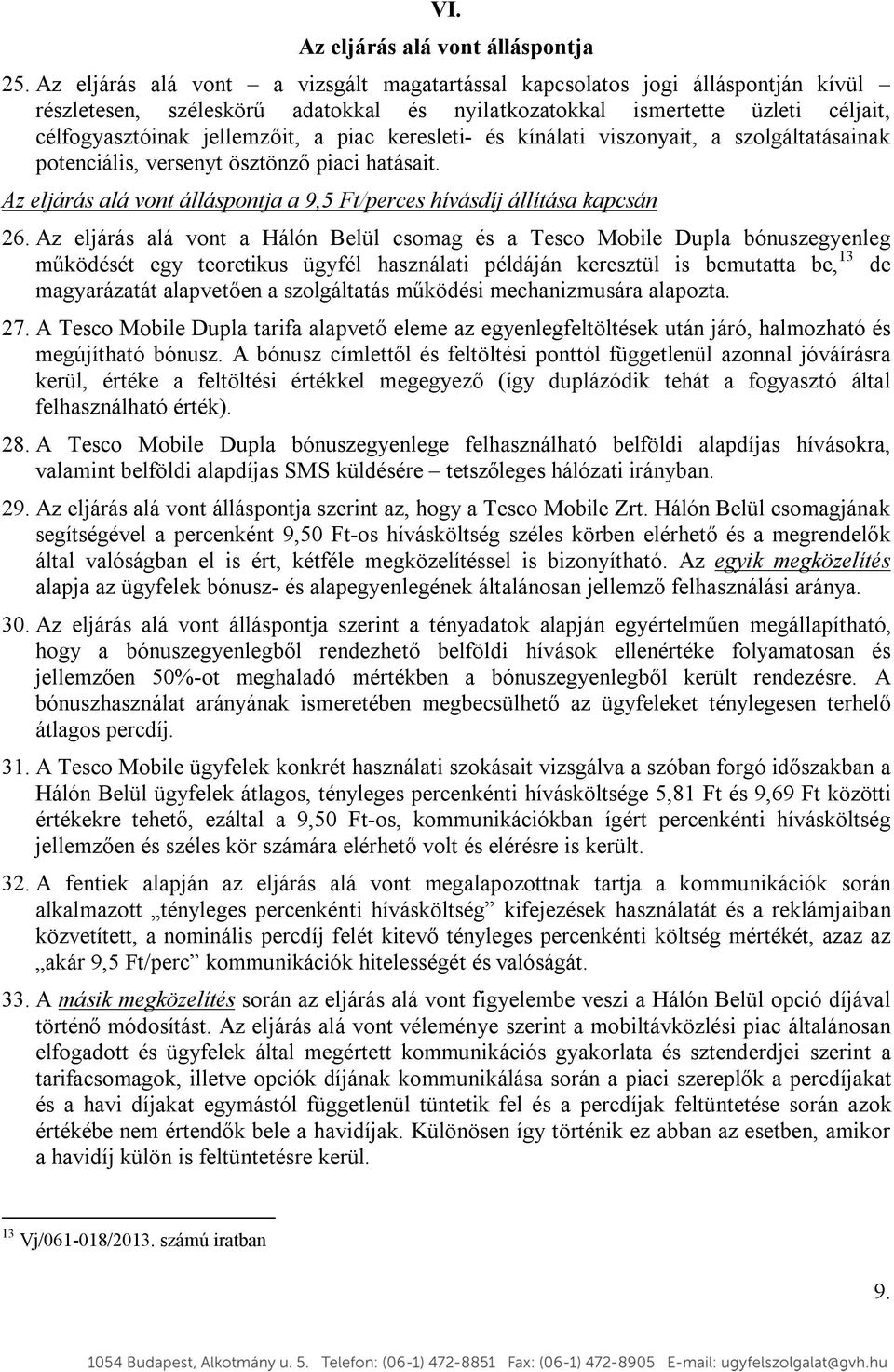 keresleti- és kínálati viszonyait, a szolgáltatásainak potenciális, versenyt ösztönző piaci hatásait. Az eljárás alá vont álláspontja a 9,5 Ft/perces hívásdíj állítása kapcsán 26.