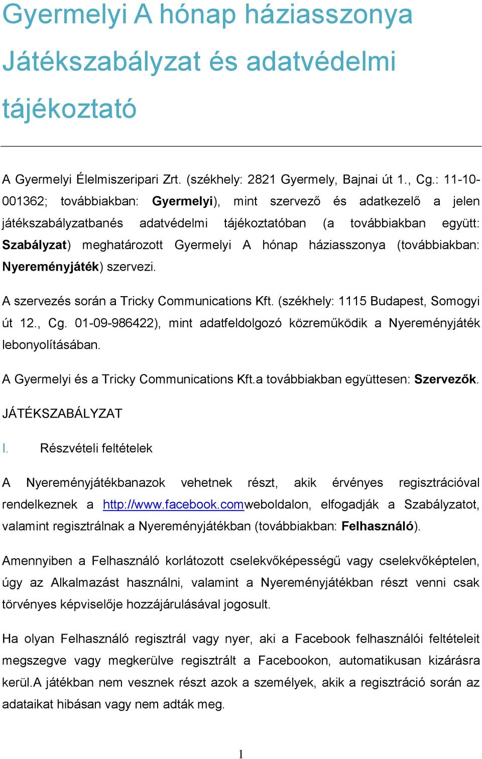 háziasszonya (továbbiakban: Nyereményjáték) szervezi. A szervezés során a Tricky Communications Kft. (székhely: 1115 Budapest, Somogyi út 12., Cg.