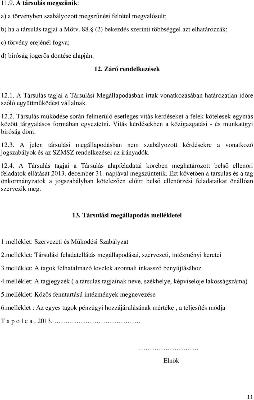 . Záró rendelkezések 12.1. A Társulás tagjai a Társulási Megállapodásban írtak vonatkozásában határozatlan időre szóló együttműködést vállalnak. 12.2. Társulás működése során felmerülő esetleges vitás kérdéseket a felek kötelesek egymás között tárgyalásos formában egyeztetni.