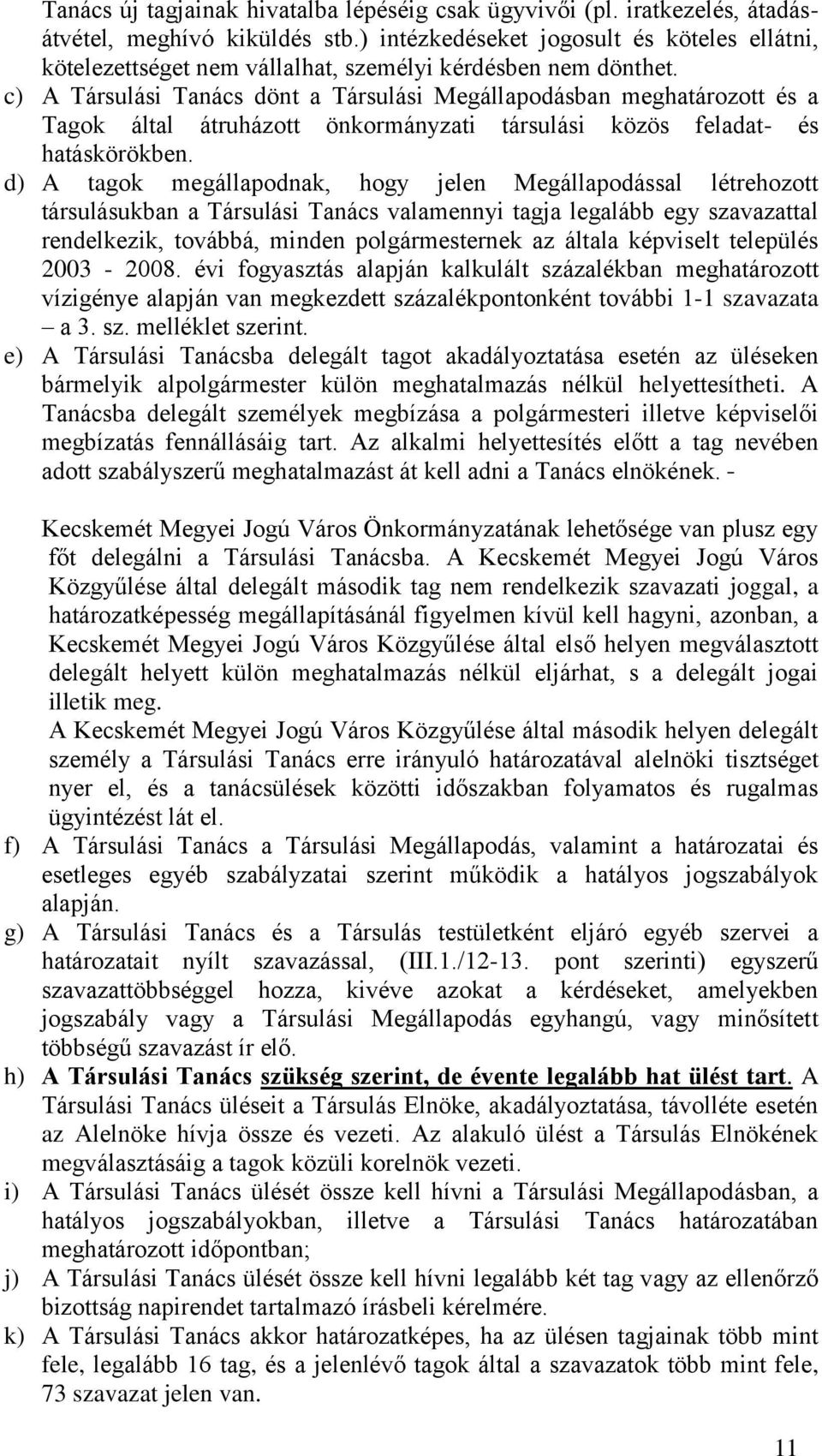 c) A Társulási Tanács dönt a Társulási Megállapodásban meghatározott és a Tagok által átruházott önkormányzati társulási közös feladat- és hatáskörökben.