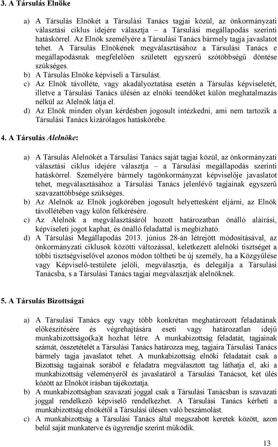 A Társulás Elnökének megválasztásához a Társulási Tanács e megállapodásnak megfelelően született egyszerű szótöbbségű döntése szükséges. b) A Társulás Elnöke képviseli a Társulást.