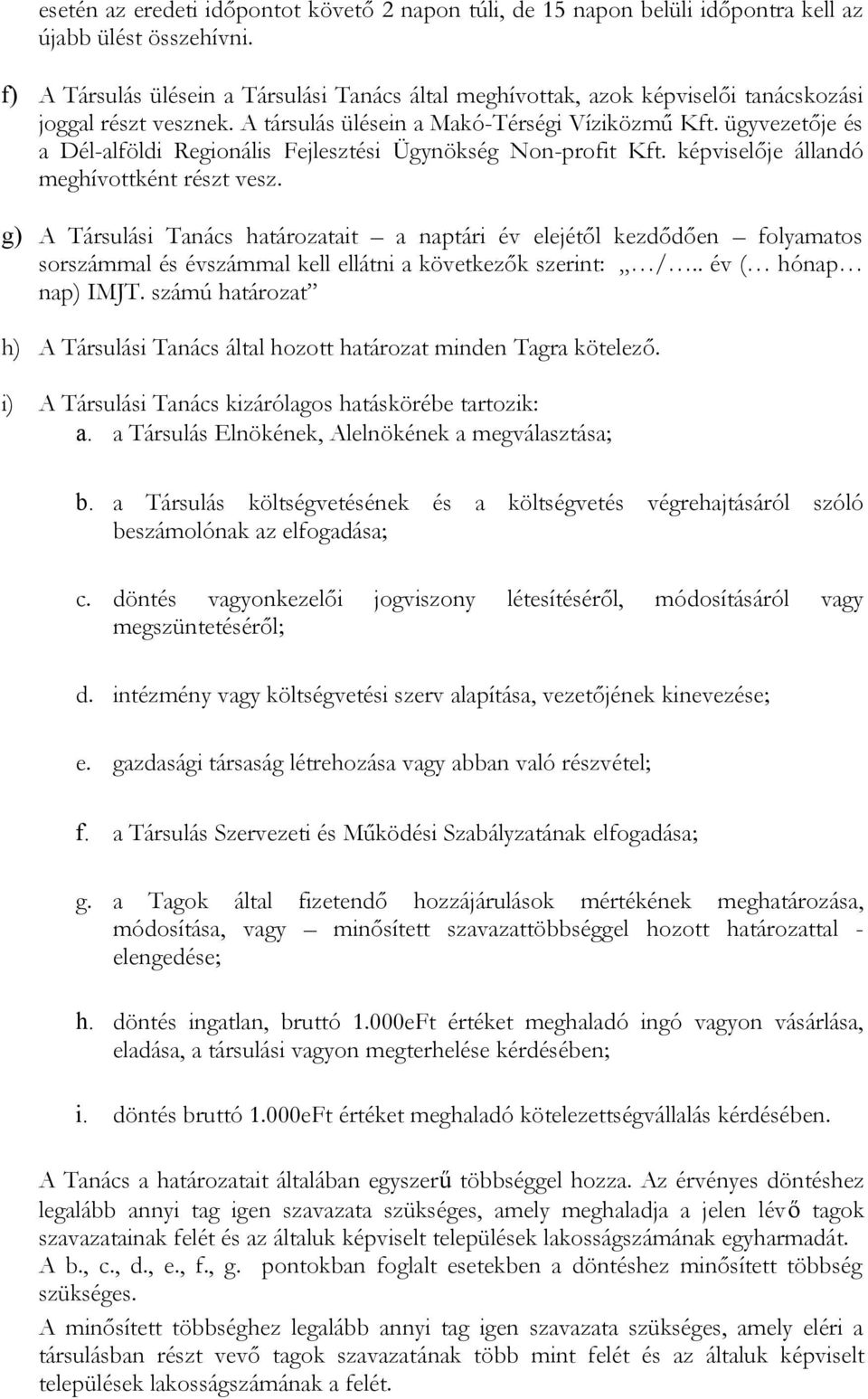 ügyvezetője és a Dél-alföldi Regionális Fejlesztési Ügynökség Non-profit Kft. képviselője állandó meghívottként részt vesz.