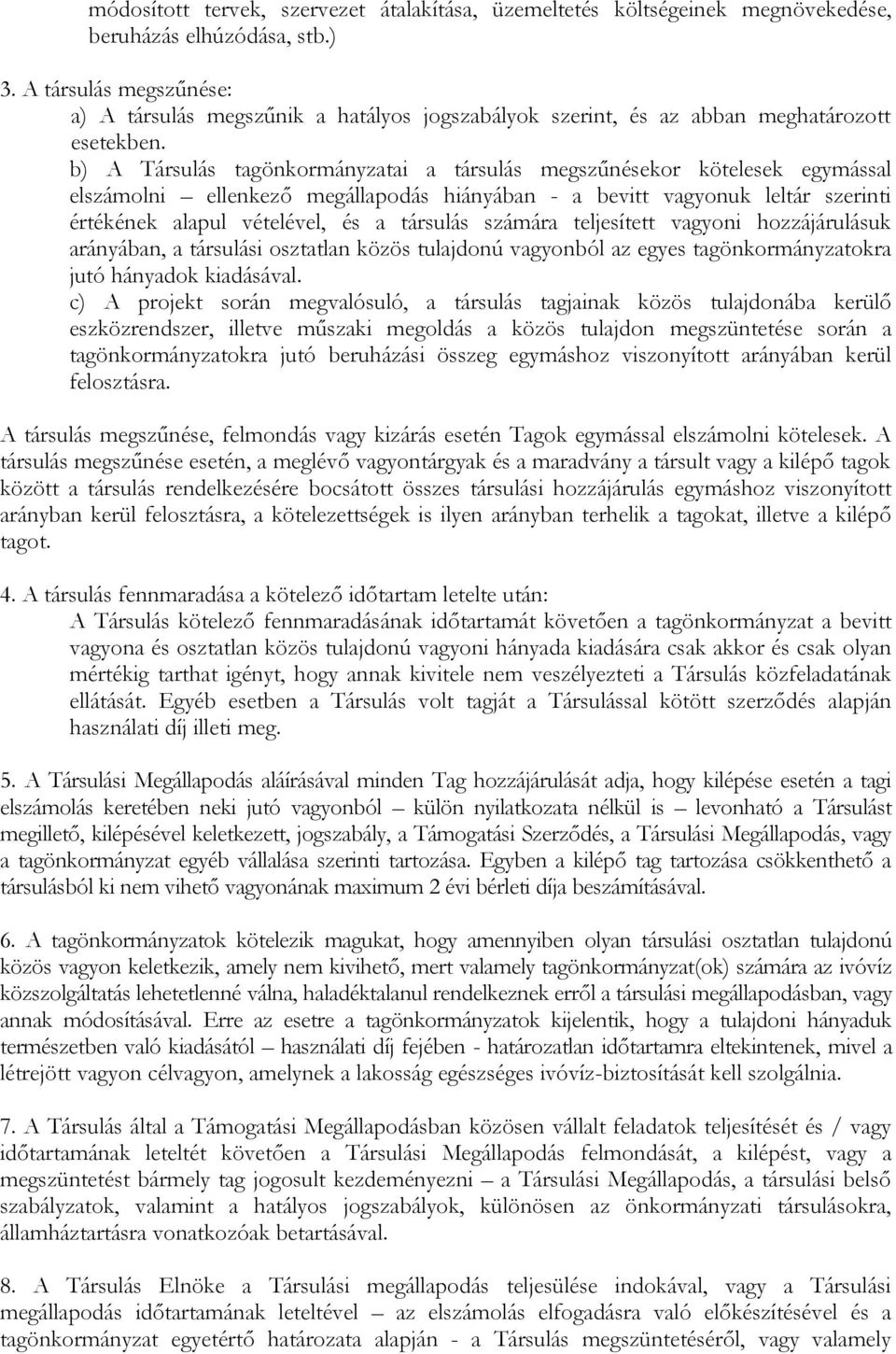 b) A Társulás tagönkormányzatai a társulás megszűnésekor kötelesek egymással elszámolni ellenkező megállapodás hiányában - a bevitt vagyonuk leltár szerinti értékének alapul vételével, és a társulás