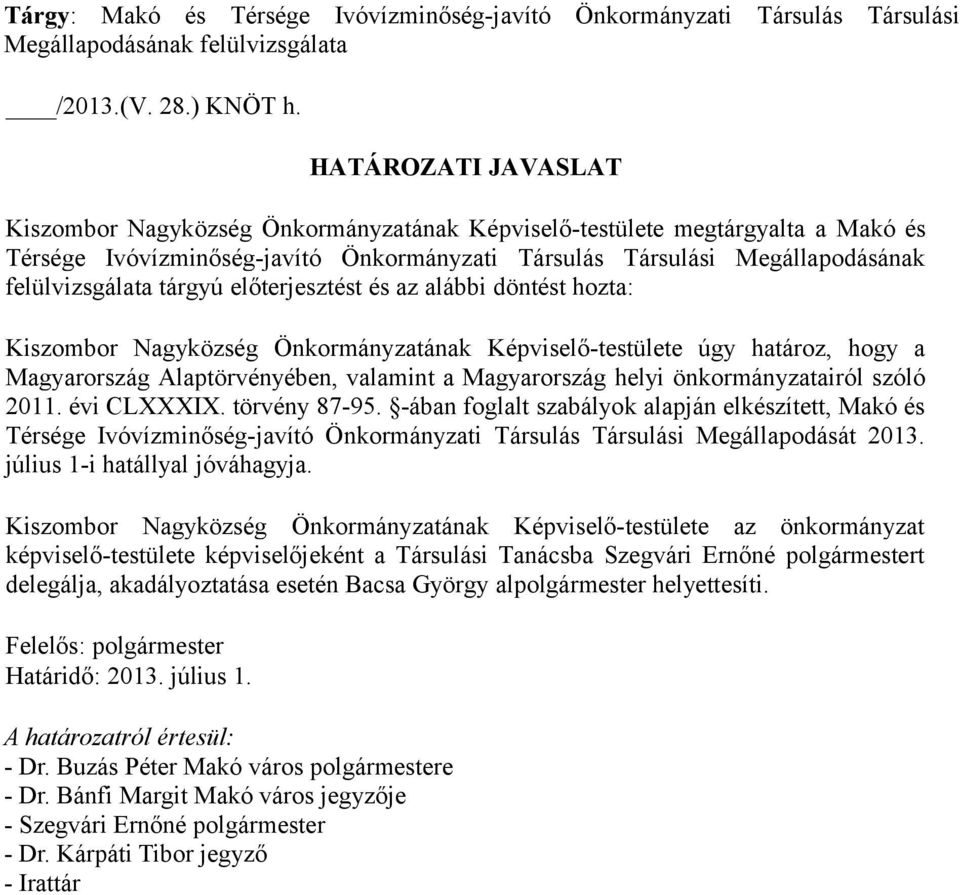 tárgyú előterjesztést és az alábbi döntést hozta: Kiszombor Nagyközség Önkormányzatának Képviselő-testülete úgy határoz, hogy a Magyarország Alaptörvényében, valamint a Magyarország helyi